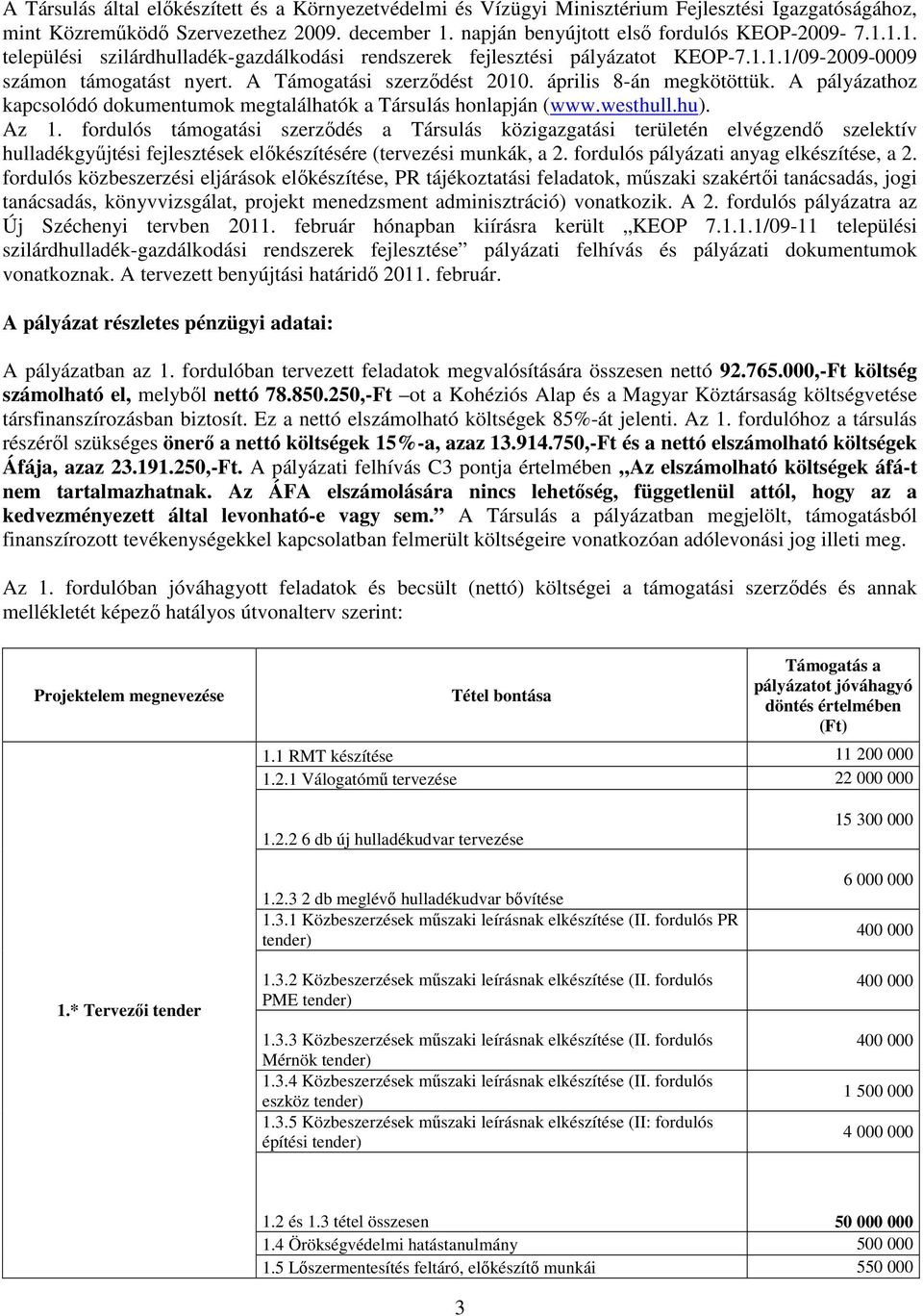 A Támogatási szerződést 2010. április 8-án megkötöttük. A pályázathoz kapcsolódó dokumentumok megtalálhatók a Társulás honlapján (www.westhull.hu). Az 1.