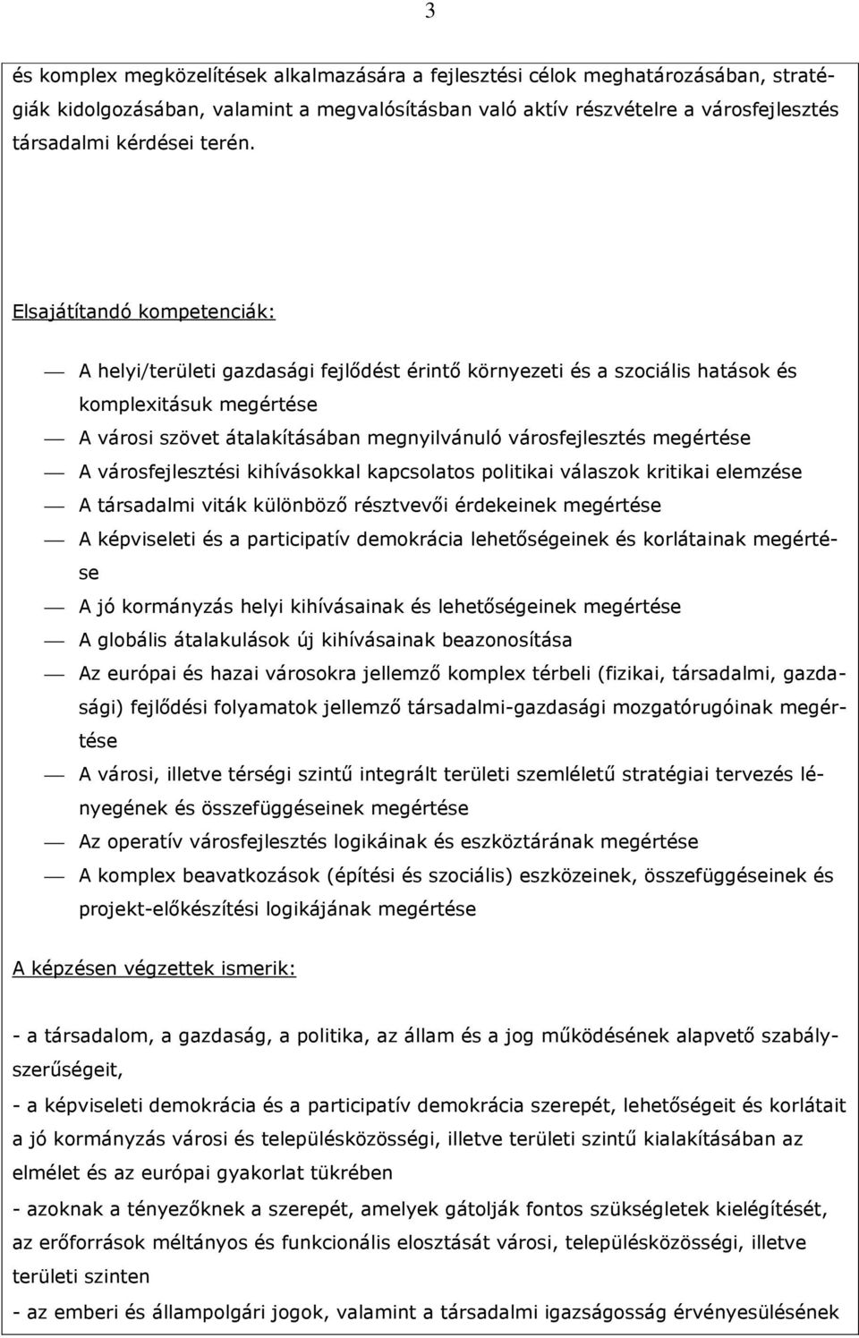 Elsajátítandó kompetenciák: A helyi/területi gazdasági fejlıdést érintı környezeti és a szociális hatások és komplexitásuk megértése A városi szövet átalakításában megnyilvánuló városfejlesztés