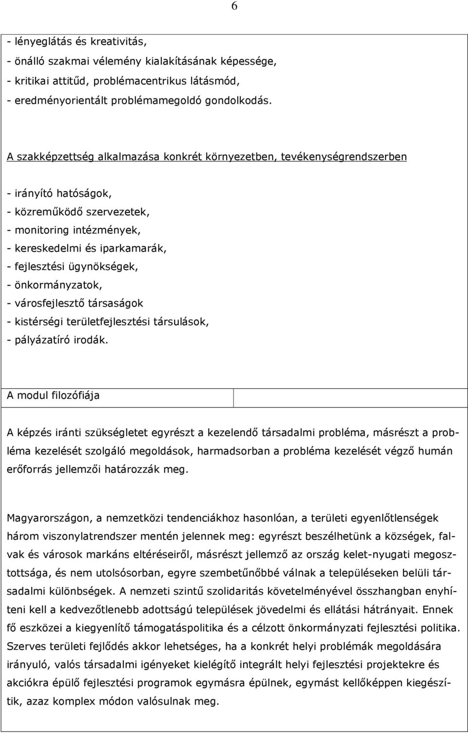 ügynökségek, - önkormányzatok, - városfejlesztı társaságok - kistérségi területfejlesztési társulások, - pályázatíró irodák.