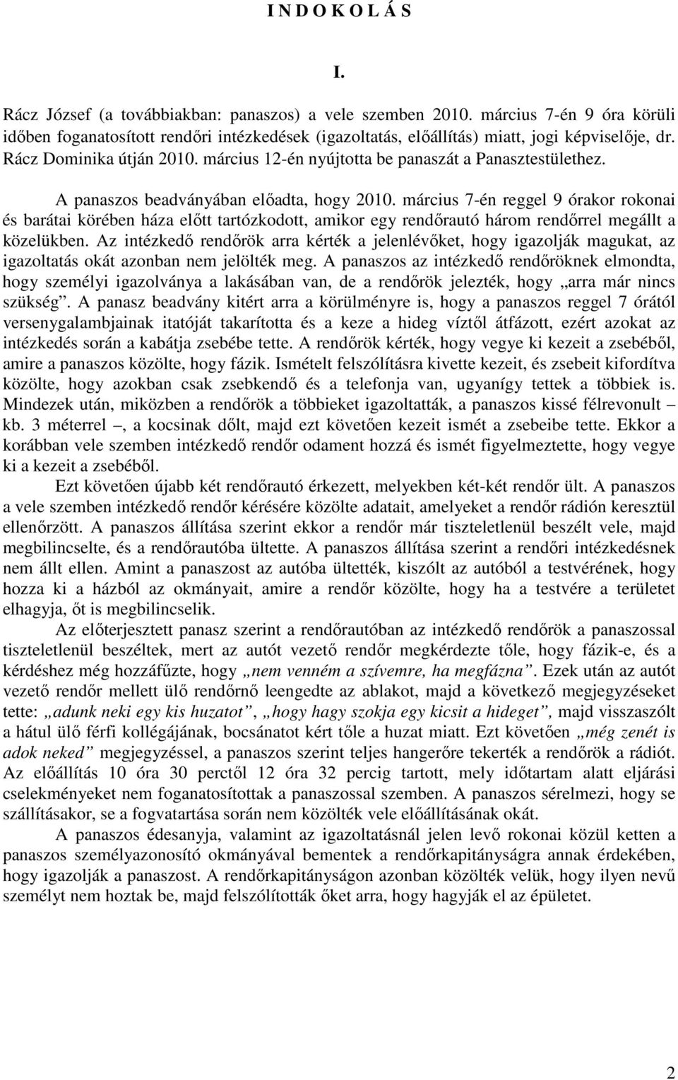 március 12-én nyújtotta be panaszát a Panasztestülethez. A panaszos beadványában előadta, hogy 2010.