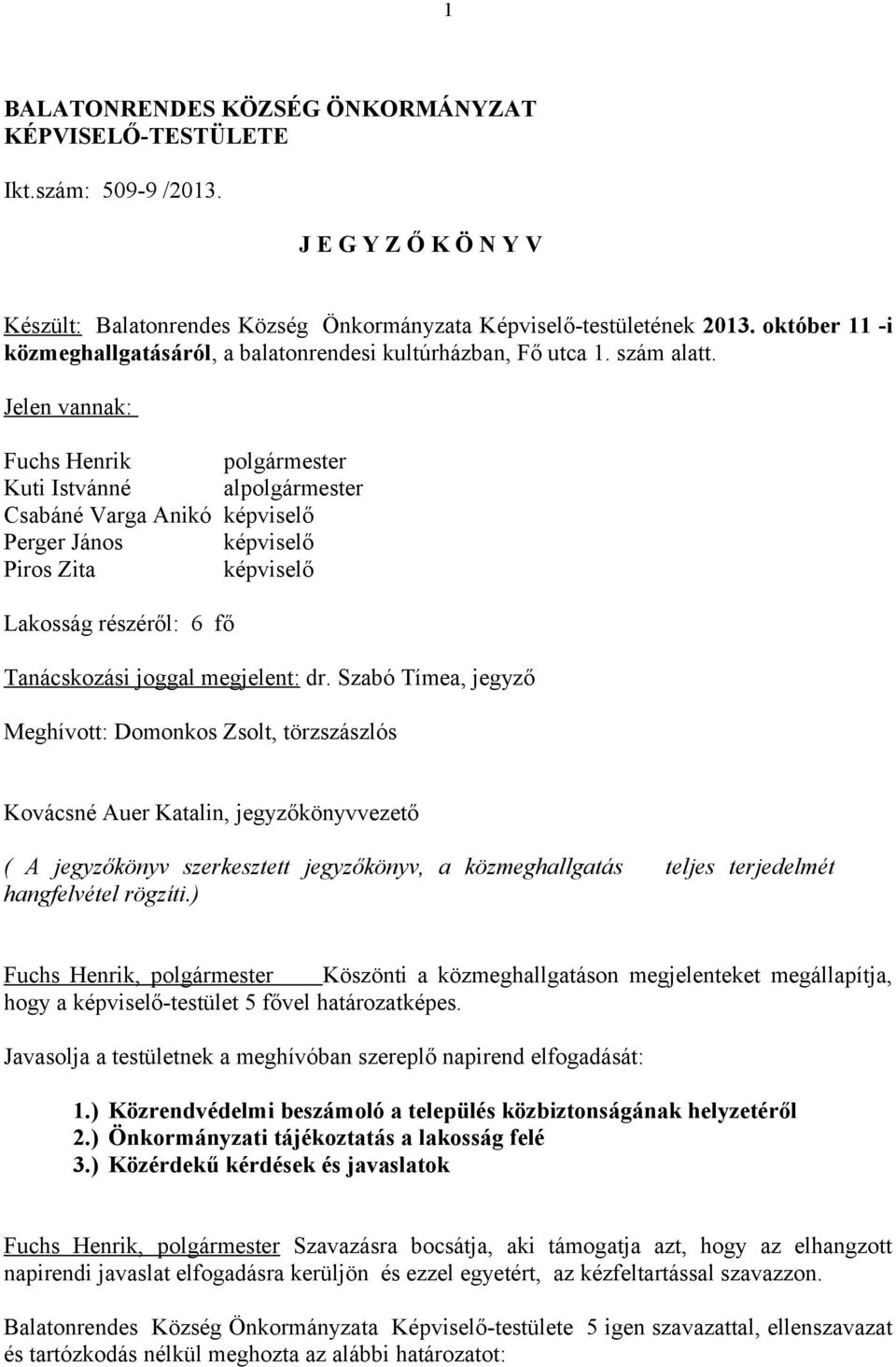 Jelen vannak: Fuchs Henrik polgármester Kuti Istvánné alpolgármester Csabáné Varga Anikó képviselő Perger János képviselő Piros Zita képviselő Lakosság részéről: 6 fő Tanácskozási joggal megjelent: