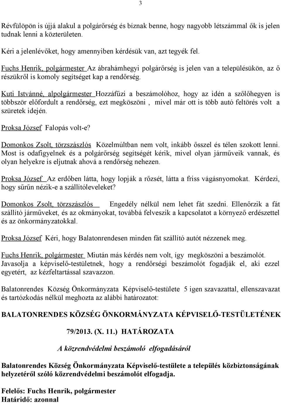 Kuti Istvánné, alpolgármester Hozzáfűzi a beszámolóhoz, hogy az idén a szőlőhegyen is többször előfordult a rendőrség, ezt megköszöni, mivel már ott is több autó feltörés volt a szüretek idején.