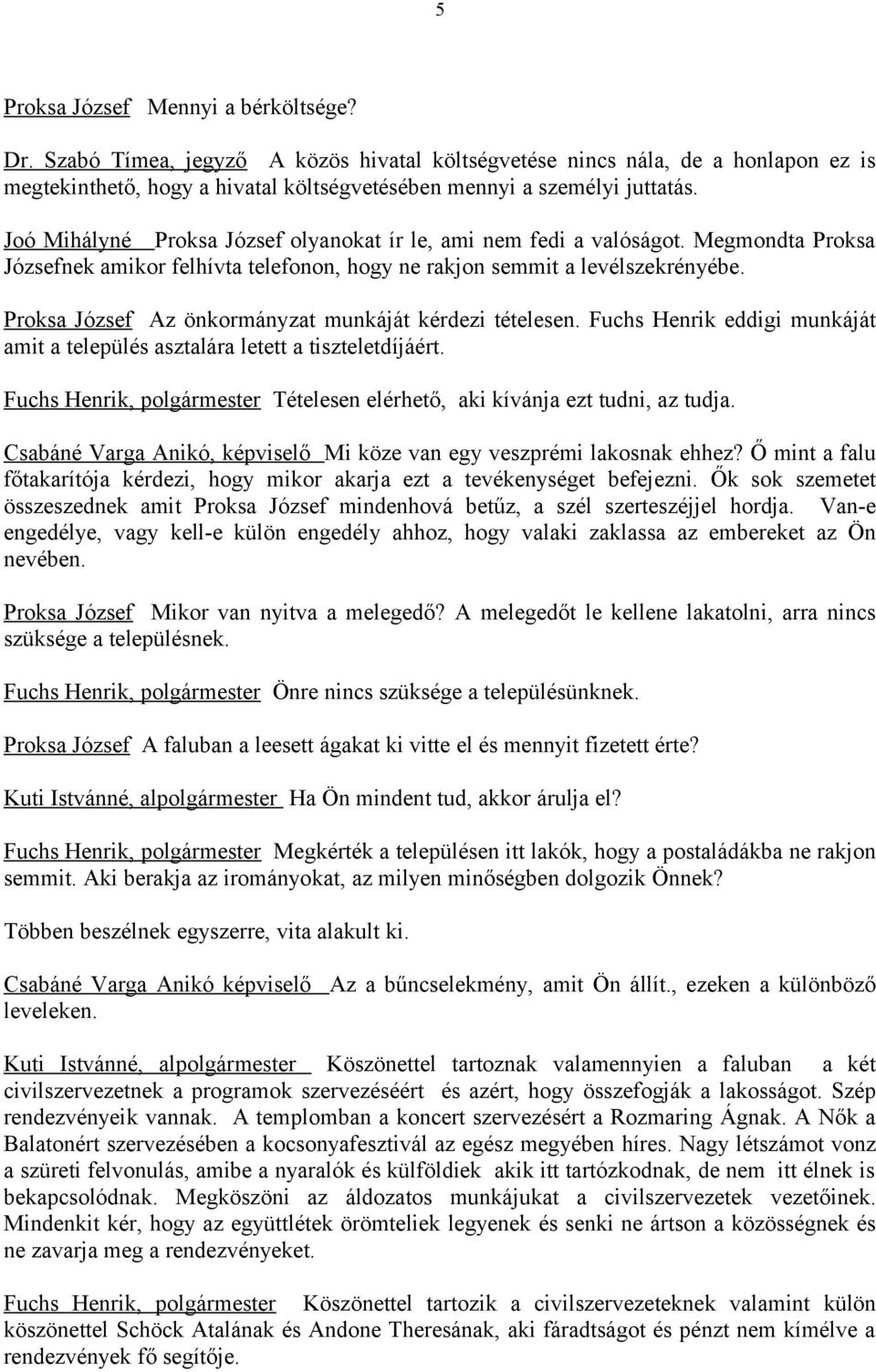 Proksa József Az önkormányzat munkáját kérdezi tételesen. Fuchs Henrik eddigi munkáját amit a település asztalára letett a tiszteletdíjáért.