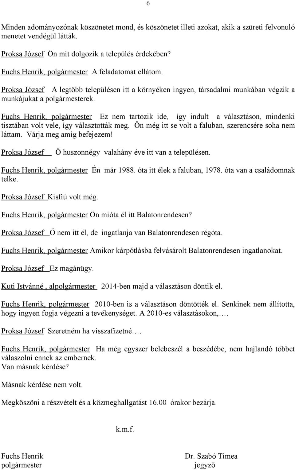 Fuchs Henrik, polgármester Ez nem tartozik ide, így indult a választáson, mindenki tisztában volt vele, így választották meg. Ön még itt se volt a faluban, szerencsére soha nem láttam.