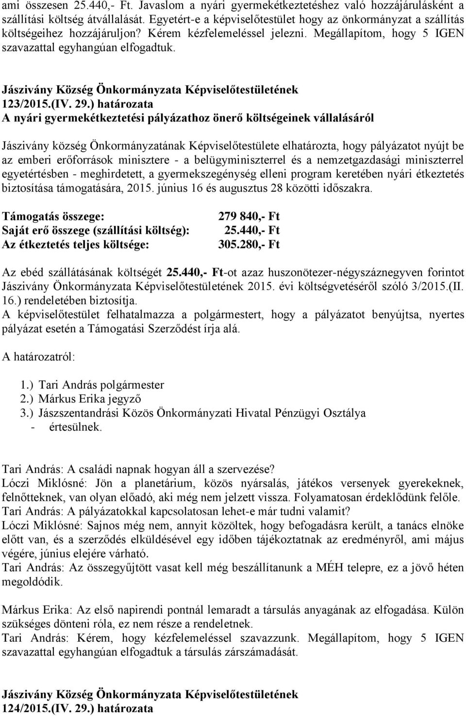 29.) határozata A nyári gyermekétkeztetési pályázathoz önerő költségeinek vállalásáról Jászivány község Önkormányzatának Képviselőtestülete elhatározta, hogy pályázatot nyújt be az emberi erőforrások