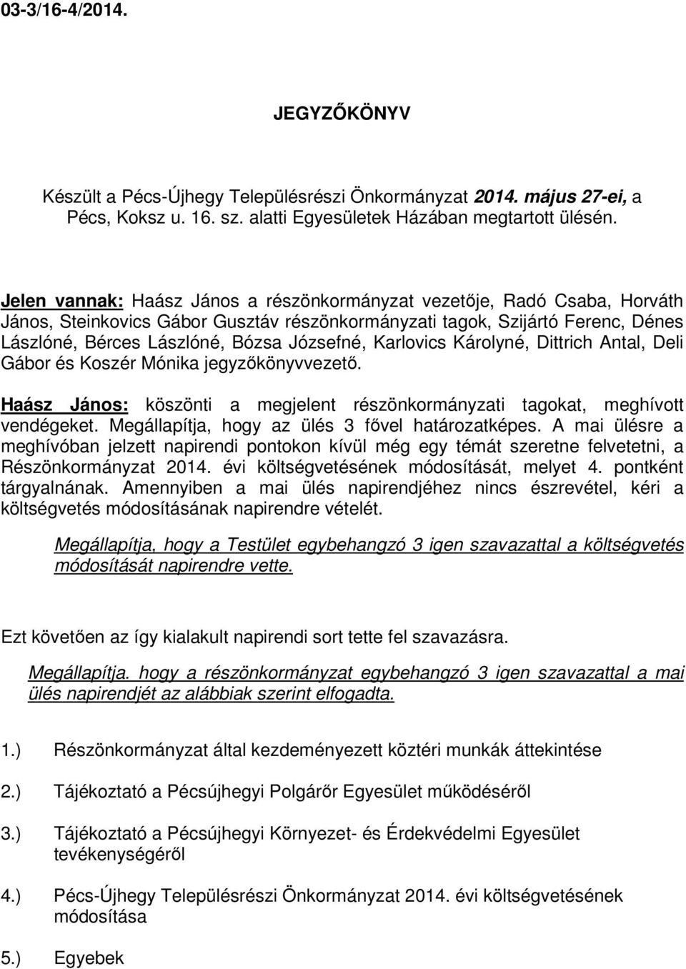 Karlovics Károlyné, Dittrich Antal, Deli Gábor és Koszér Mónika jegyzıkönyvvezetı. Haász János: köszönti a megjelent részönkormányzati tagokat, meghívott vendégeket.