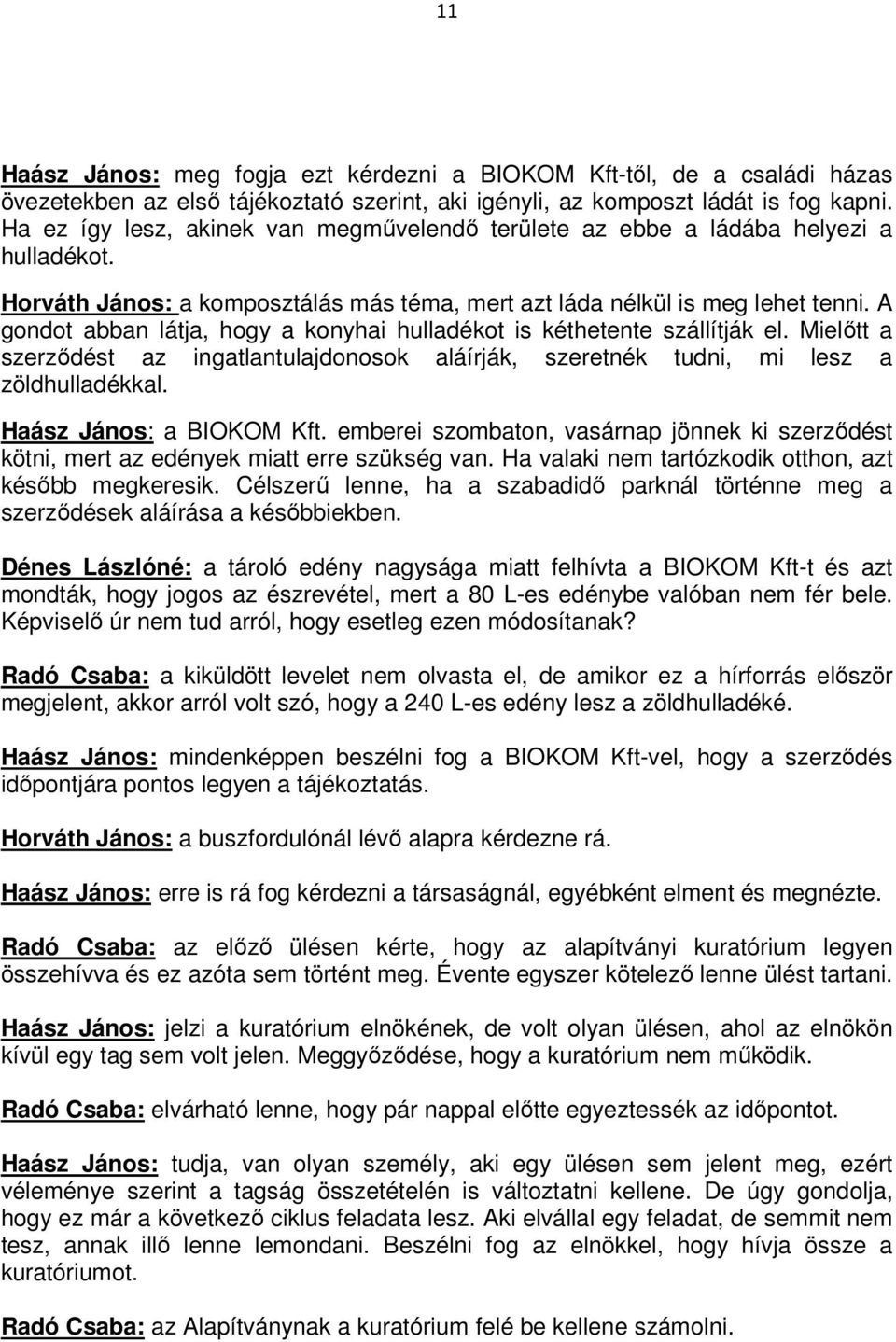 A gondot abban látja, hogy a konyhai hulladékot is kéthetente szállítják el. Mielıtt a szerzıdést az ingatlantulajdonosok aláírják, szeretnék tudni, mi lesz a zöldhulladékkal.