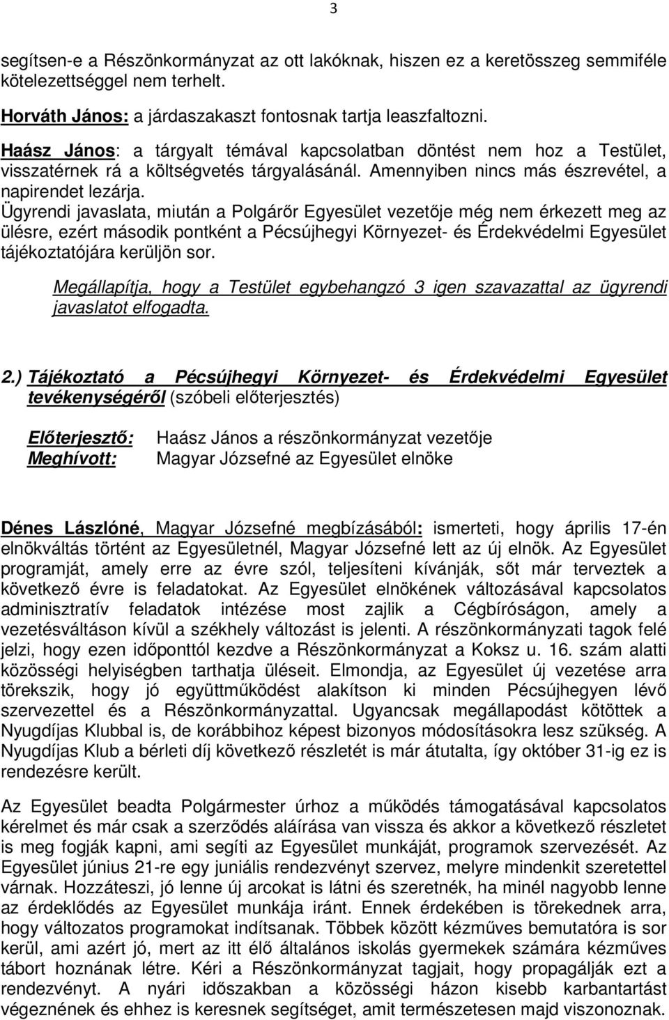 Ügyrendi javaslata, miután a Polgárır Egyesület vezetıje még nem érkezett meg az ülésre, ezért második pontként a Pécsújhegyi Környezet- és Érdekvédelmi Egyesület tájékoztatójára kerüljön sor.