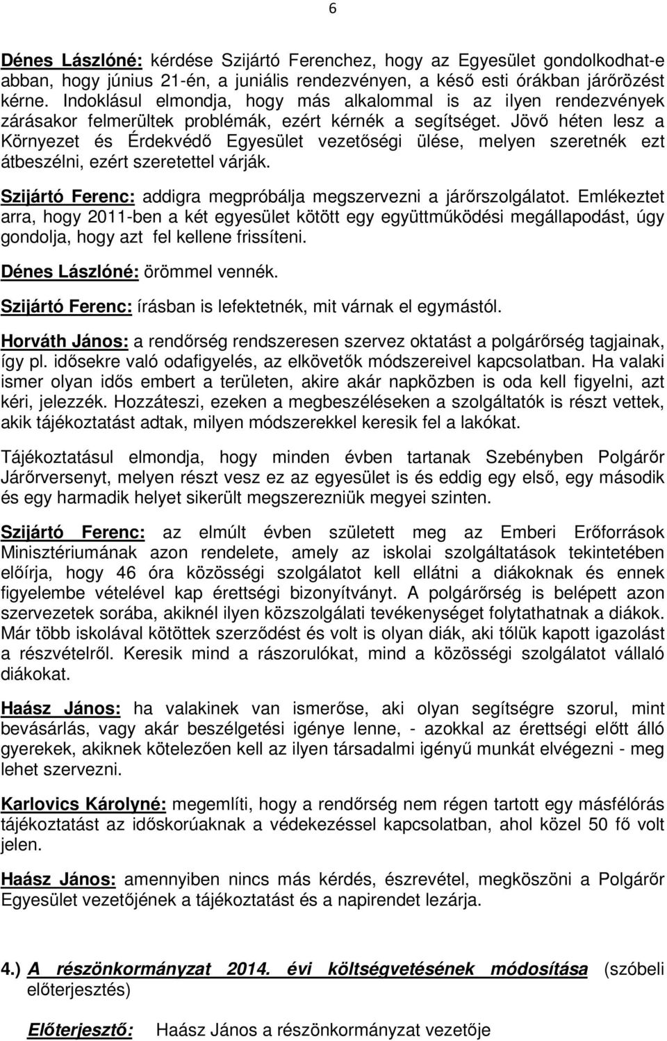 Jövı héten lesz a Környezet és Érdekvédı Egyesület vezetıségi ülése, melyen szeretnék ezt átbeszélni, ezért szeretettel várják. Szijártó Ferenc: addigra megpróbálja megszervezni a járırszolgálatot.