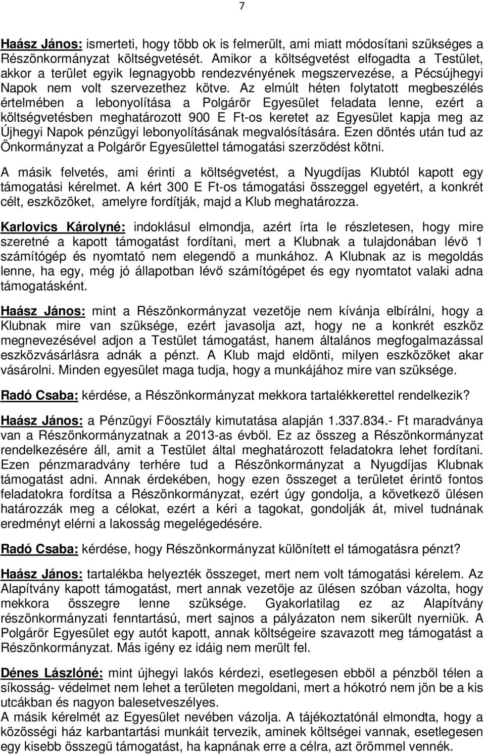 Az elmúlt héten folytatott megbeszélés értelmében a lebonyolítása a Polgárır Egyesület feladata lenne, ezért a költségvetésben meghatározott 900 E Ft-os keretet az Egyesület kapja meg az Újhegyi