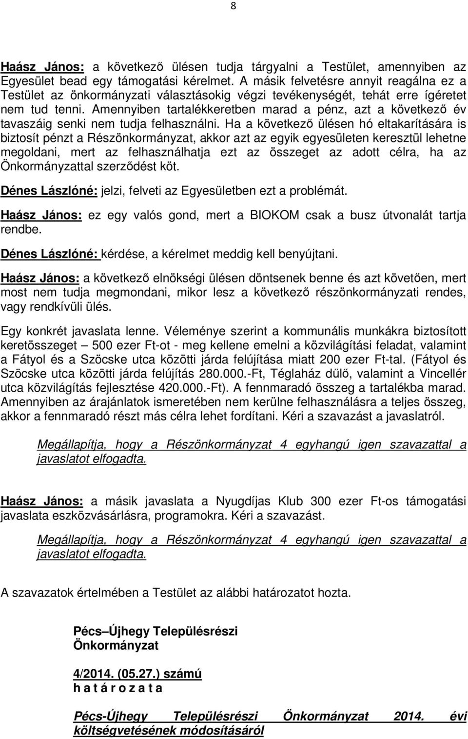 Amennyiben tartalékkeretben marad a pénz, azt a következı év tavaszáig senki nem tudja felhasználni.