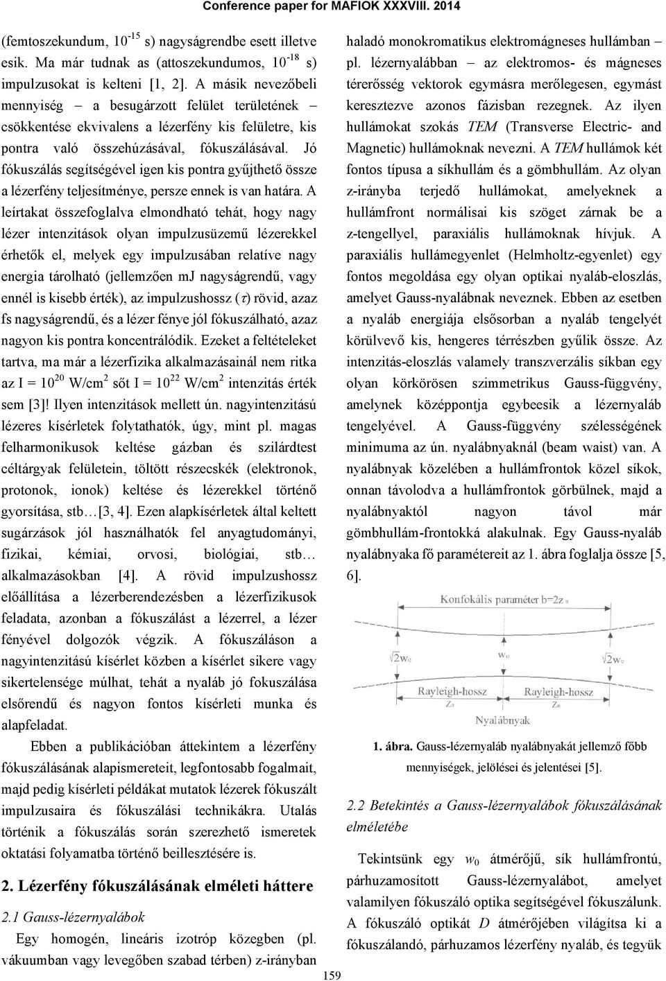 Jó fókuszálás segítségével igen kis pontr gyűjthető össze lézerfény teljesítménye, persze ennek is vn htár.