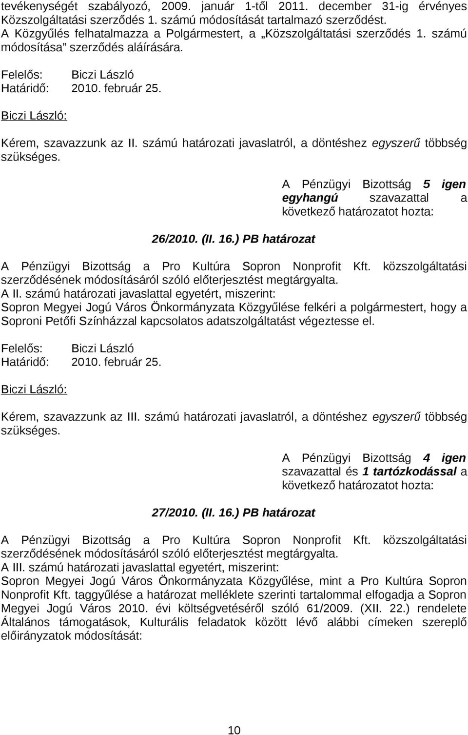 számú határozati javaslatról, a döntéshez egyszerű többség szükséges. 26/2010. (II. 16.