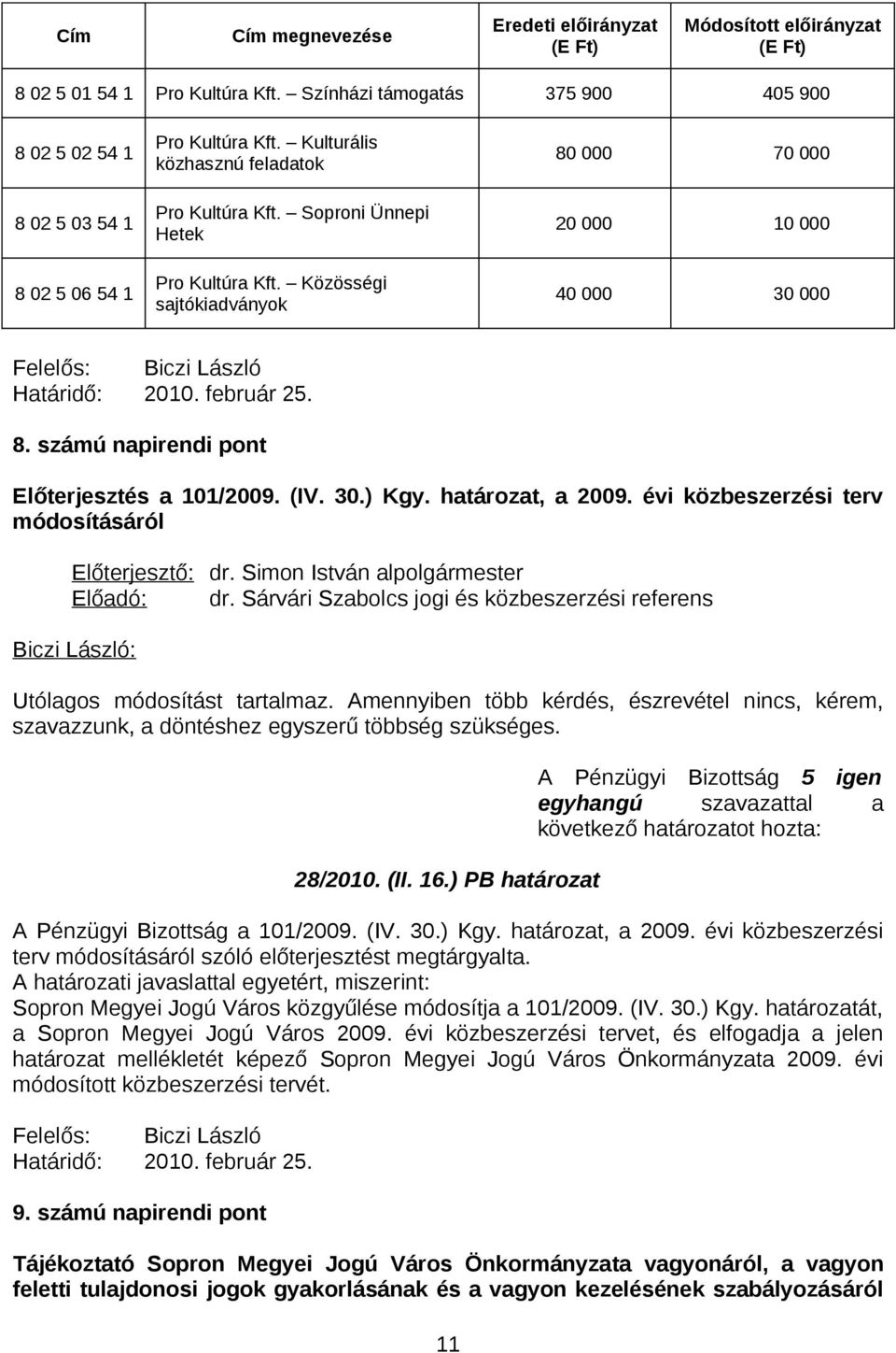 Közösségi sajtókiadványok 80 000 70 000 20 000 10 000 40 000 30 000 8. számú napirendi pont Előterjesztés a 101/2009. (IV. 30.) Kgy. határozat, a 2009. évi közbeszerzési terv módosításáról Előadó: dr.