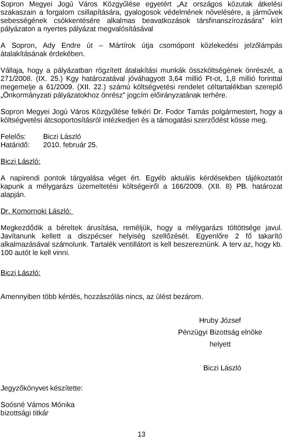 Vállaja, hogy a pályázatban rögzített átalakítási munkák összköltségének önrészét, a 271/2008. (IX. 25.) Kgy határozatával jóváhagyott 3,64 millió Ft-ot, 1,8 millió forinttal megemelje a 61/2009.