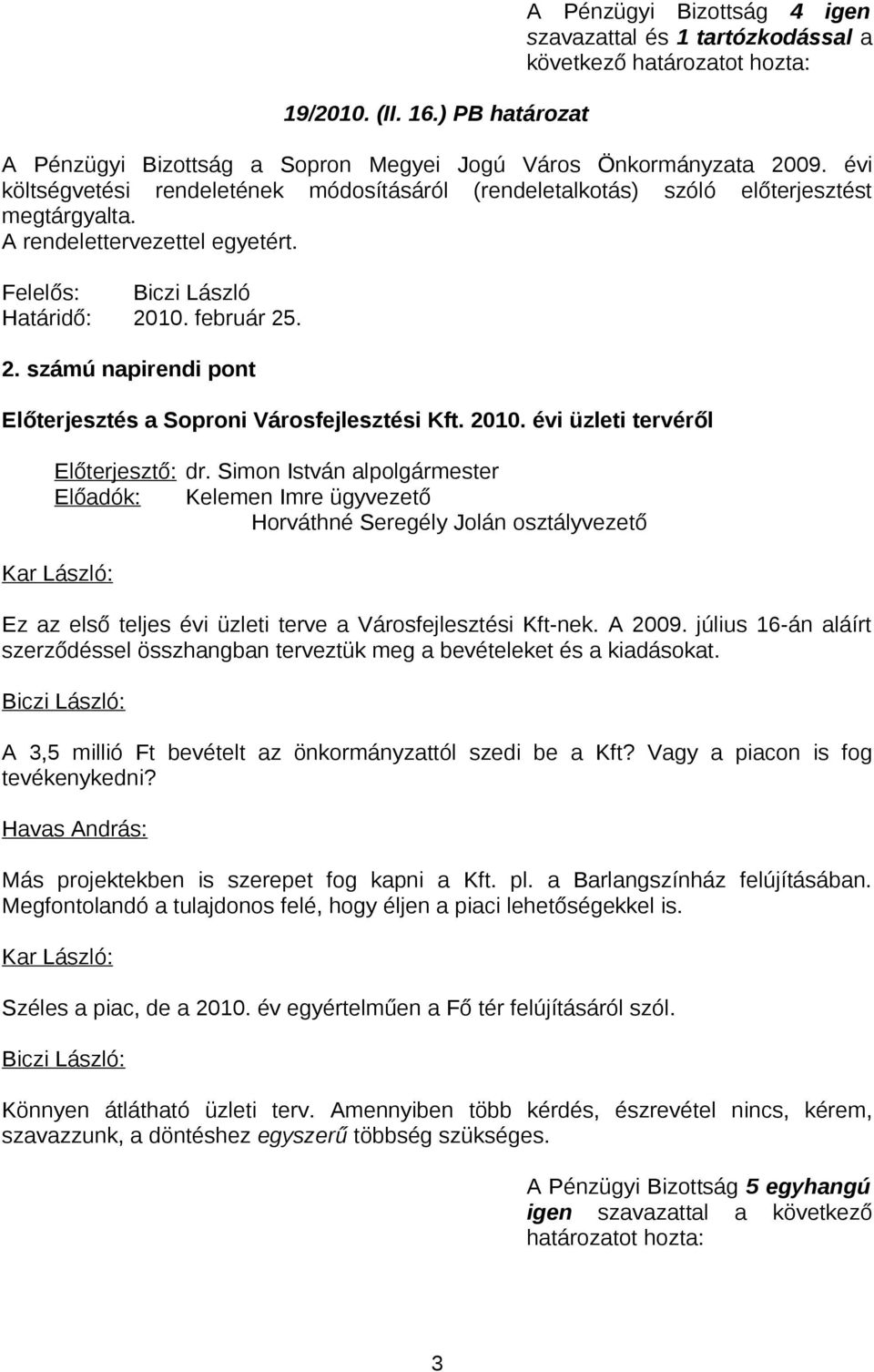 2010. évi üzleti tervéről Előadók: Kelemen Imre ügyvezető Horváthné Seregély Jolán osztályvezető Kar László: Ez az első teljes évi üzleti terve a Városfejlesztési Kft-nek. A 2009.