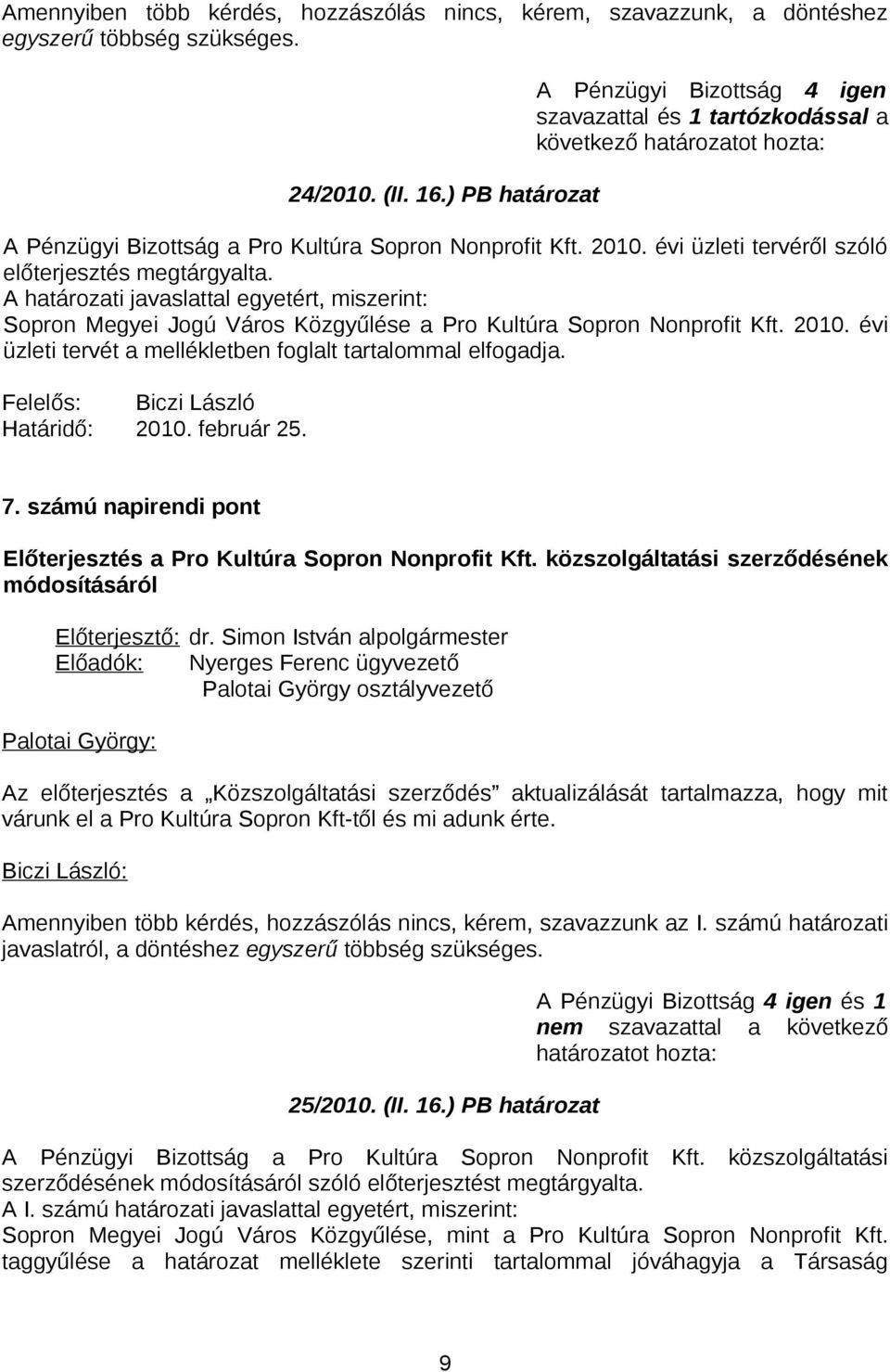 A határozati javaslattal egyetért, miszerint: Sopron Megyei Jogú Város Közgyűlése a Pro Kultúra Sopron Nonprofit Kft. 2010. évi üzleti tervét a mellékletben foglalt tartalommal elfogadja. 7.