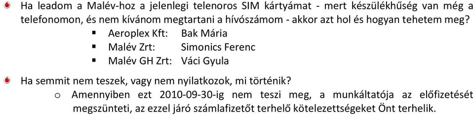 Aeroplex Kft: Bak Mária Malév Zrt: Simonics Ferenc Malév GH Zrt: Váci Gyula Ha semmit nem teszek, vagy nem