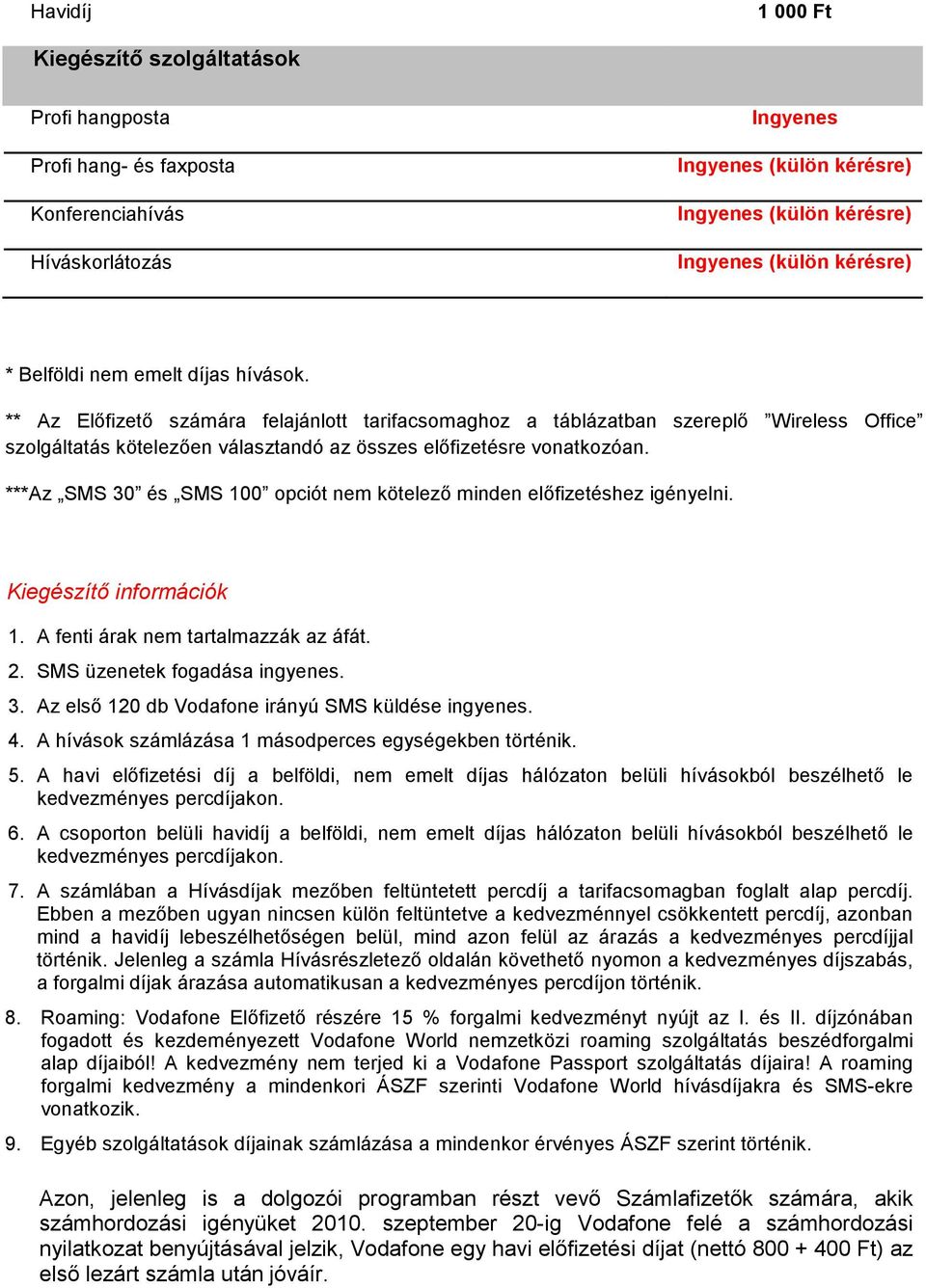 ***Az SMS 30 és SMS 100 opciót nem kötelezı minden elıfizetéshez igényelni. Kiegészítı információk 1. A fenti árak nem tartalmazzák az áfát. 2. SMS üzenetek fogadása ingyenes. 3. Az elsı 120 db Vodafone irányú SMS küldése ingyenes.