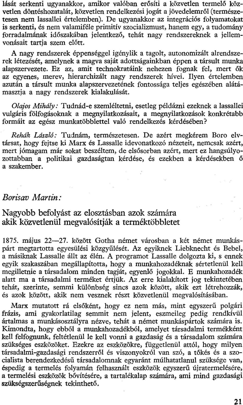 tartja szem előtt. A nagy rendszerek éppenséggel igénylik a tagolt, autonomizált alrendszerek létezését, amelynek a magva saját adottságainkban éppen a társult munka alapszervezete.