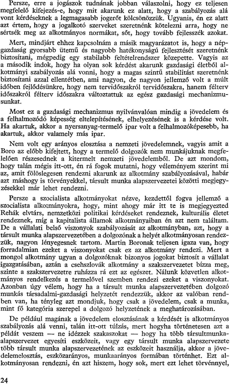 Mert, mindjárt ehhez kapcsolnám a másik magyarázatot is, hogy a népgazdaság gyorsabb ütemű és nagyobb hatékonyságú fejlesztését szeretnénk biztosítani, mégpedig egy stabilabb feltételrendszer