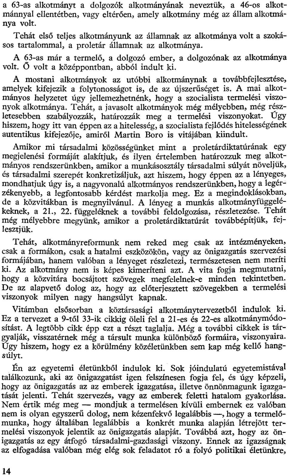 Ő volt a középpontban, abból indult ki. A mostani alkotmányok az utóbbi alkotmánynak a továbbfejlesztése, amelyek kifejezik a folytonosságot is, de az újszerűséget is.