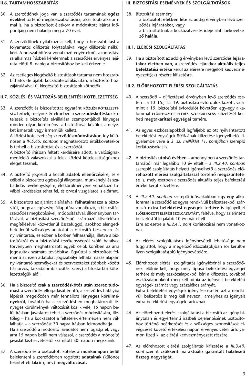 31. A szerzõdõnek nyilatkoznia kell, hogy a hosszabbítást a folyamatos díjfizetés folytatásával vagy díjfizetés nélkül kéri.