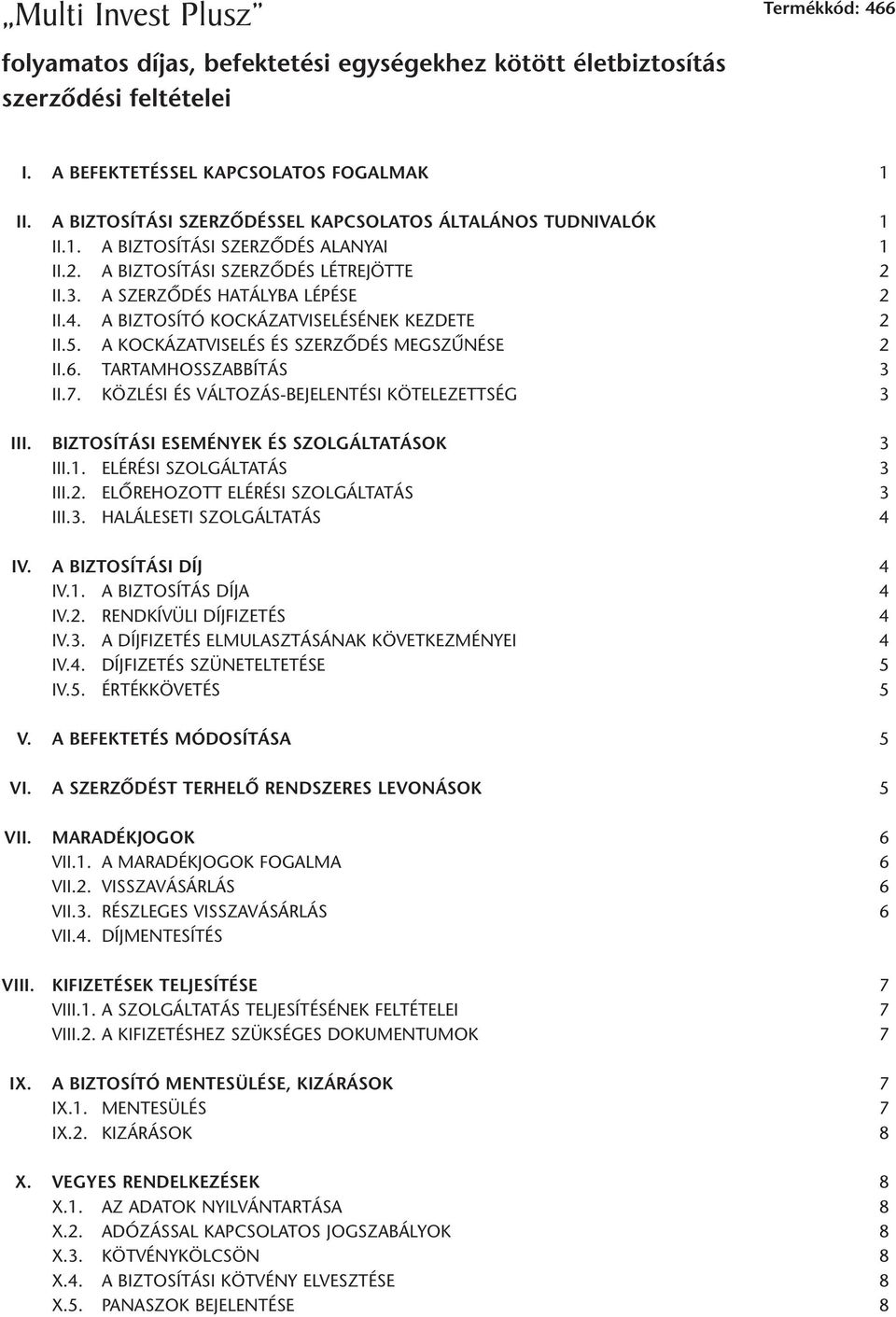 A BIZTOSÍTÓ KOCKÁZATVISELÉSÉNEK KEZDETE 2 II.5. A KOCKÁZATVISELÉS ÉS SZERZÔDÉS MEGSZÛNÉSE 2 II.6. TARTAMHOSSZABBÍTÁS 3 II.7. KÖZLÉSI ÉS VÁLTOZÁS-BEJELENTÉSI KÖTELEZETTSÉG 3 III.