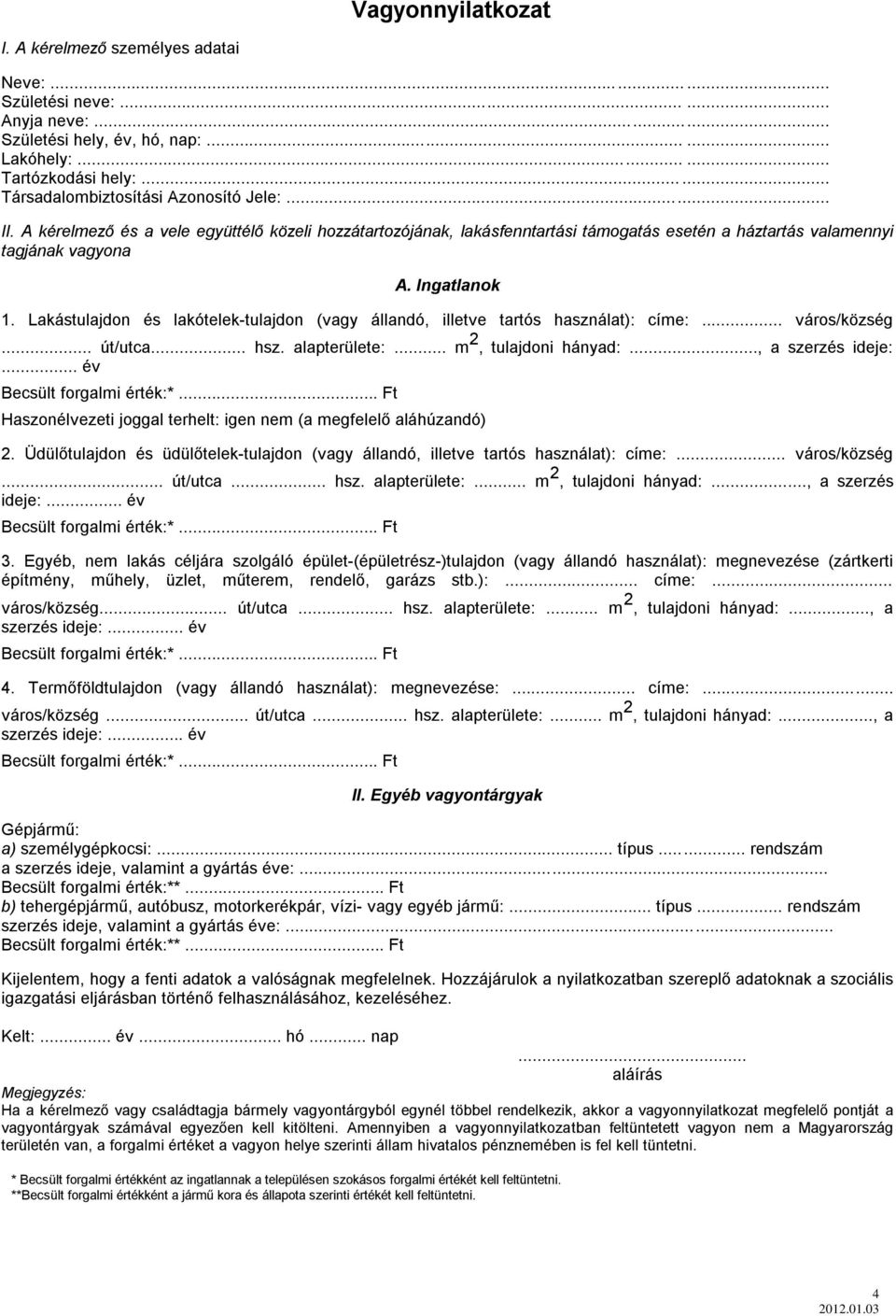 Lakástulajdon és lakótelek-tulajdon (vagy állandó, illetve tartós használat): címe:... város/község... út/utca... hsz. alapterülete:... m 2, tulajdoni hányad:..., a szerzés ideje:.