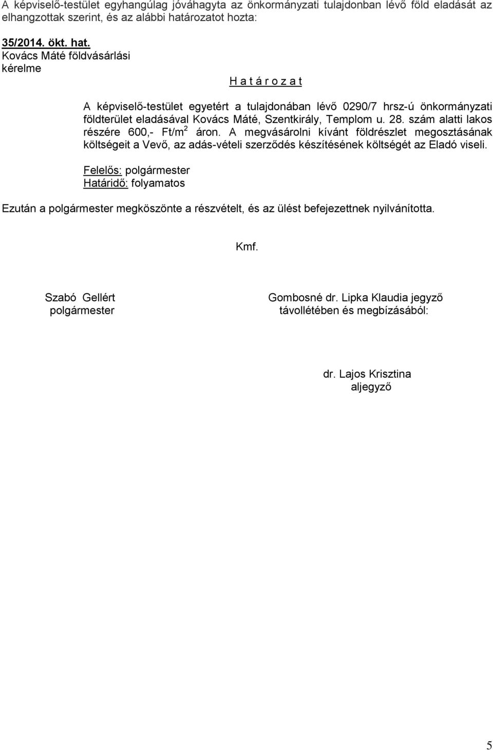 Kovács Máté földvásárlási kérelme A képviselő-testület egyetért a tulajdonában lévő 0290/7 hrsz-ú önkormányzati földterület eladásával Kovács Máté, Szentkirály, Templom u. 28.