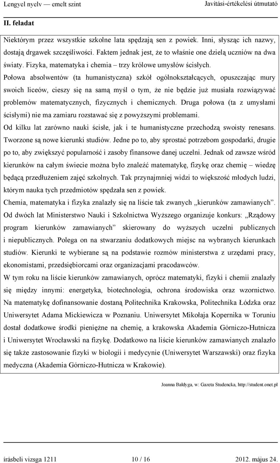 Połowa absolwentów (ta humanistyczna) szkół ogólnokształcących, opuszczając mury swoich liceów, cieszy się na samą myśl o tym, że nie będzie już musiała rozwiązywać problemów matematycznych,