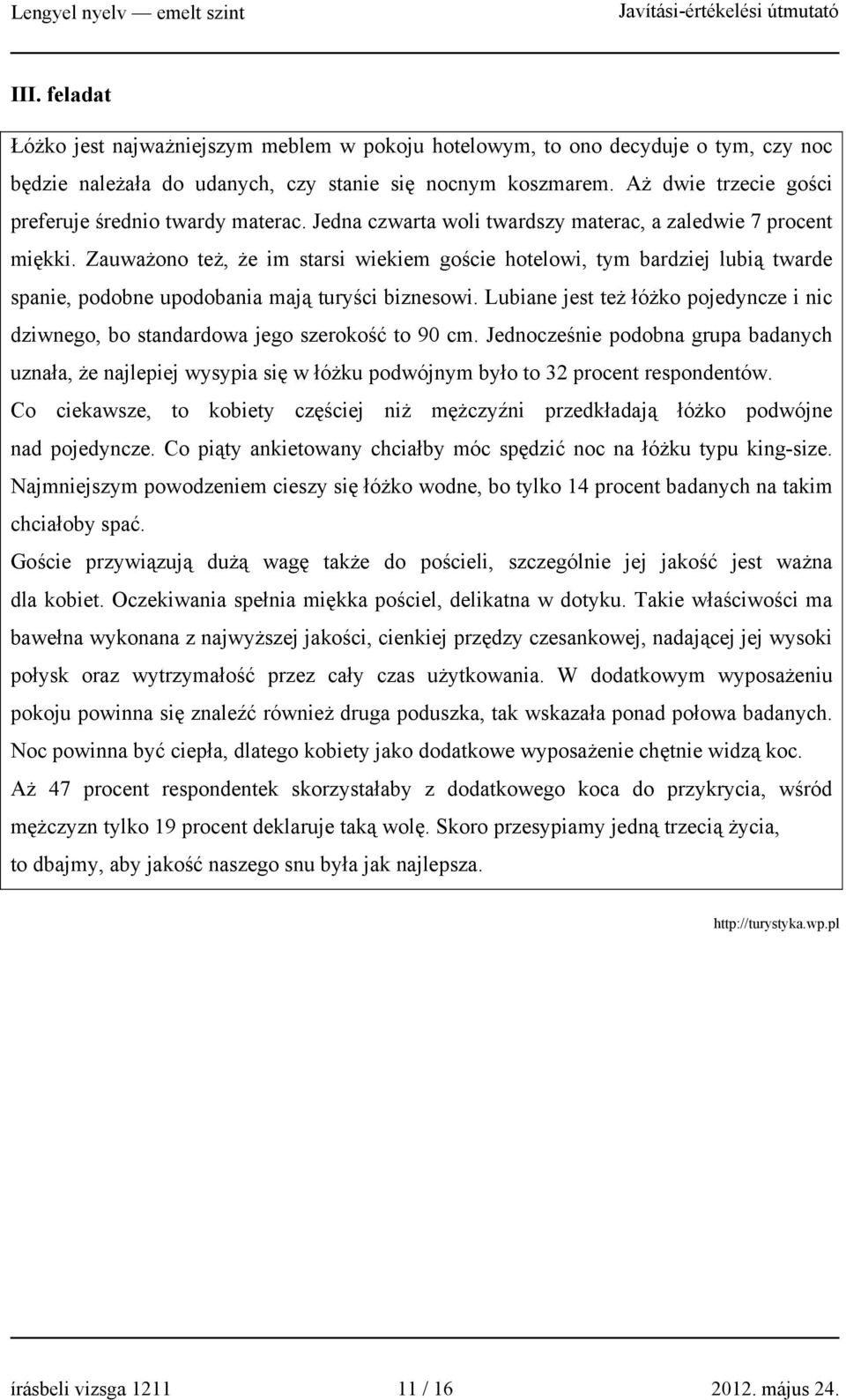 Zauważono też, że im starsi wiekiem goście hotelowi, tym bardziej lubią twarde spanie, podobne upodobania mają turyści biznesowi.