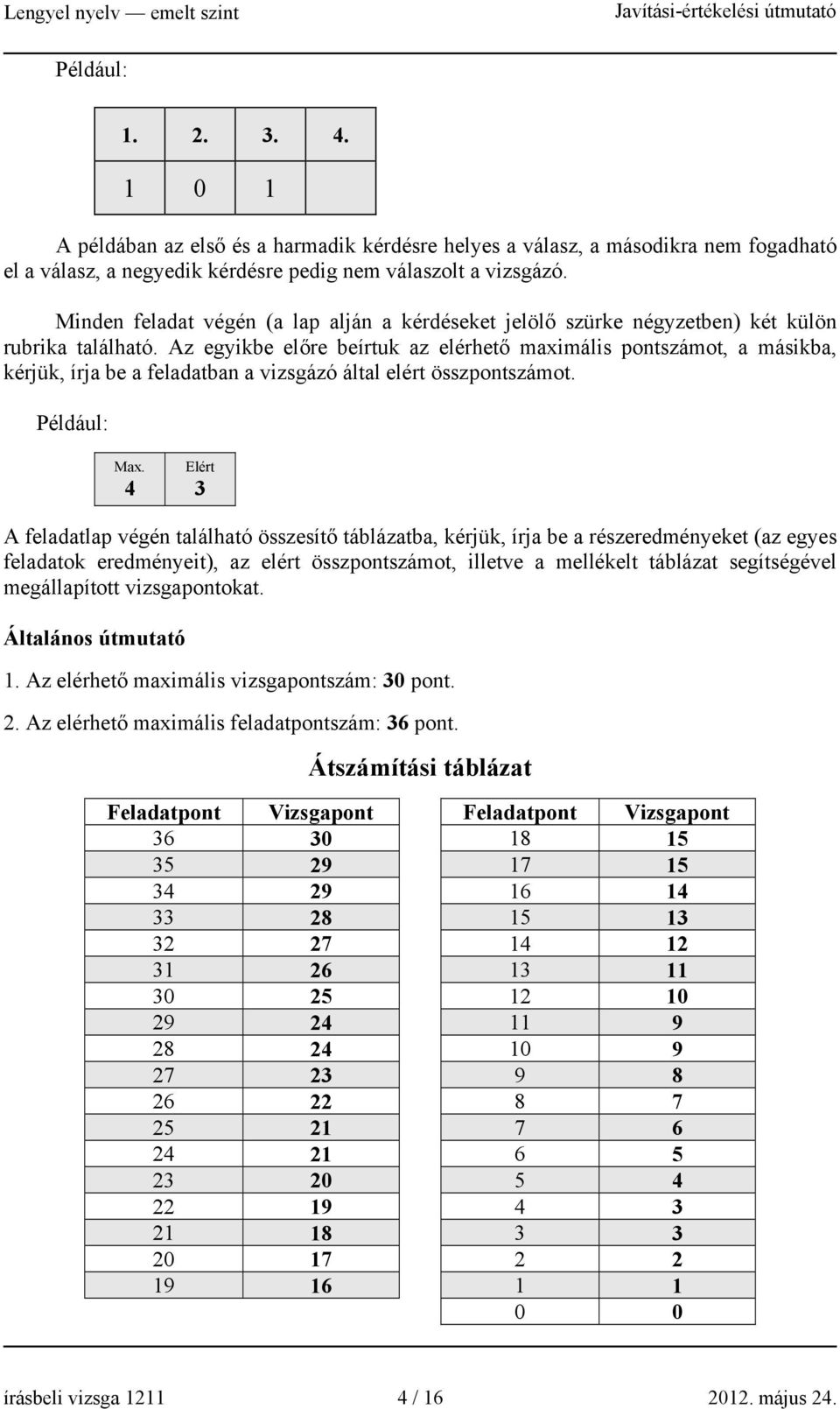 Az egyikbe előre beírtuk az elérhető maximális pontszámot, a másikba, kérjük, írja be a feladatban a vizsgázó által elért összpontszámot. Például: Мax.