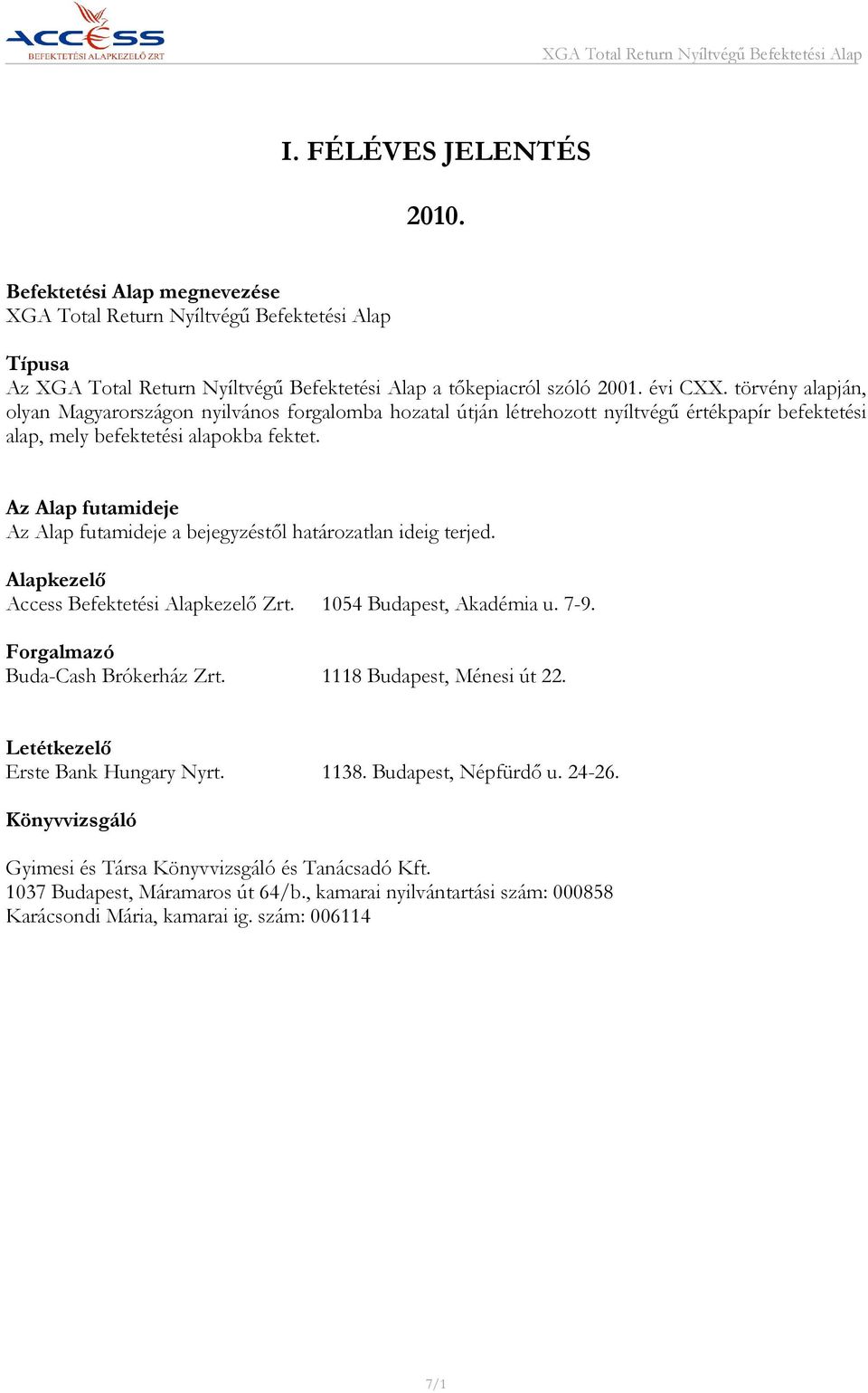 Az Alap futamideje Az Alap futamideje a bejegyzéstől határozatlan ideig terjed. Alapkezelő Access Befektetési Alapkezelő Zrt. 054 Budapest, Akadémia u. 7-9. Forgalmazó Buda-Cash Brókerház Zrt.