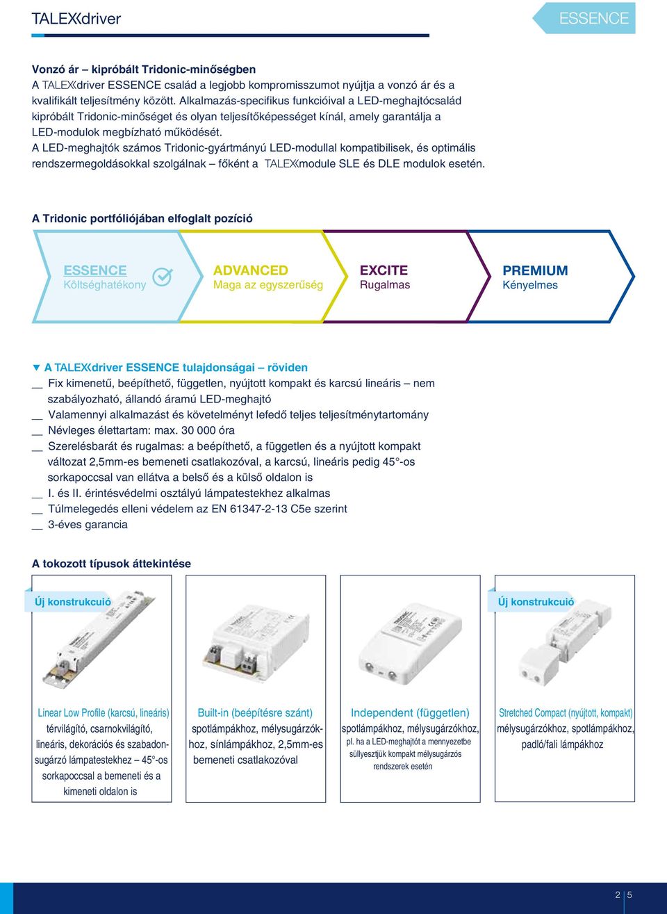 A LED-meghajtók számos Tridonic-gyártmányú LED-modullal kompatibilisek, és optimális rendszermegoldásokkal szolgálnak fõként a tmodule SLE és DLE modulok esetén.