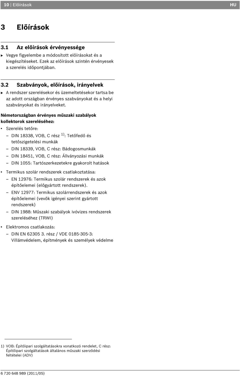 Németországban érvényes műszaki szabályok kollektorok szereléséhez: Szerelés tetőre: DIN 88, VOB, C rész ) : Tetőfedő és tetőszigetelési munkák DIN 89, VOB, C rész: Bádogosmunkák DIN 845, VOB, C