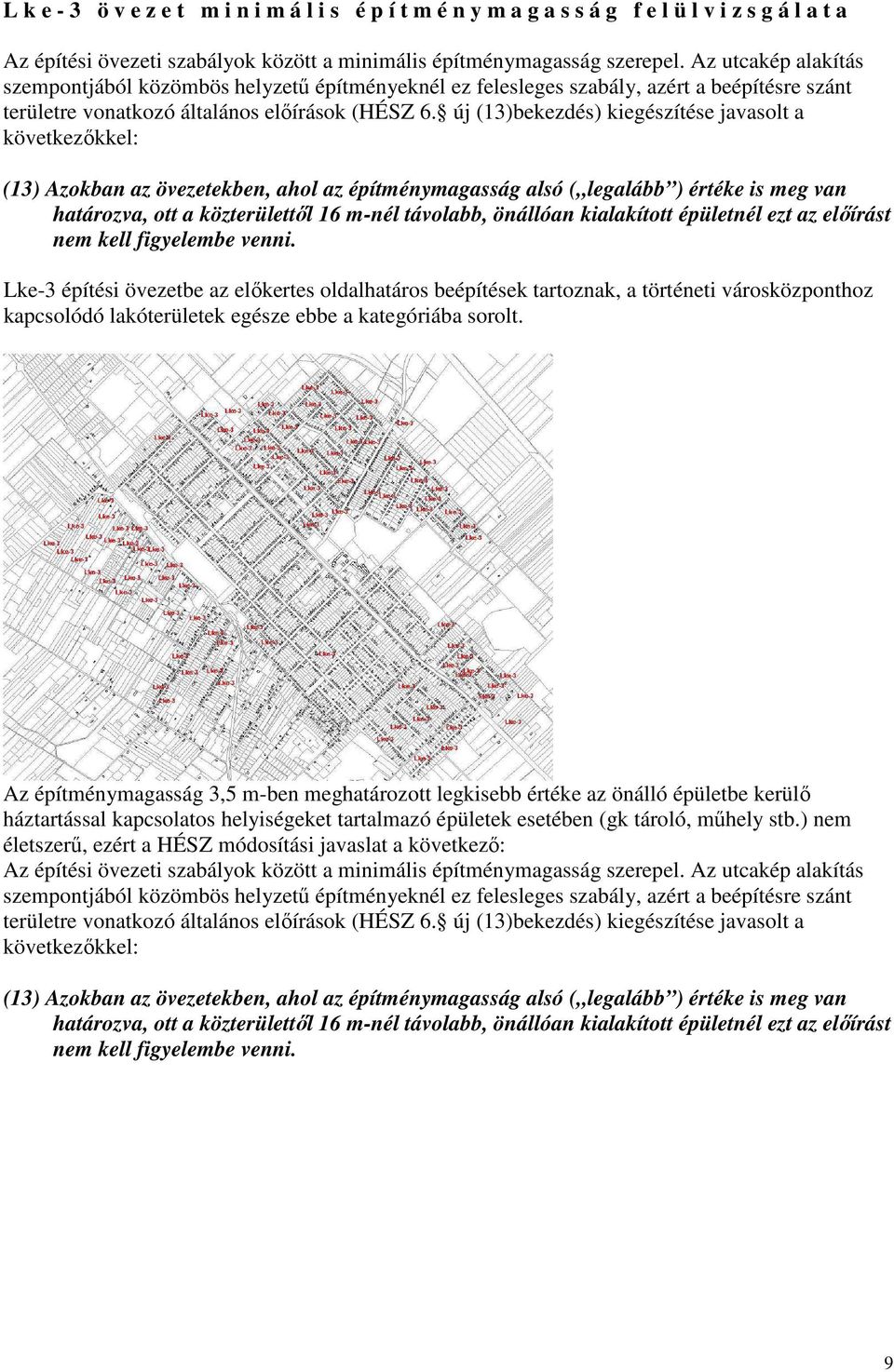 új (13)bekezdés) kiegészítése javasolt a következıkkel: (13) Azokban az övezetekben, ahol az építménymagasság alsó ( legalább ) értéke is meg van határozva, ott a közterülettıl 16 m-nél távolabb,
