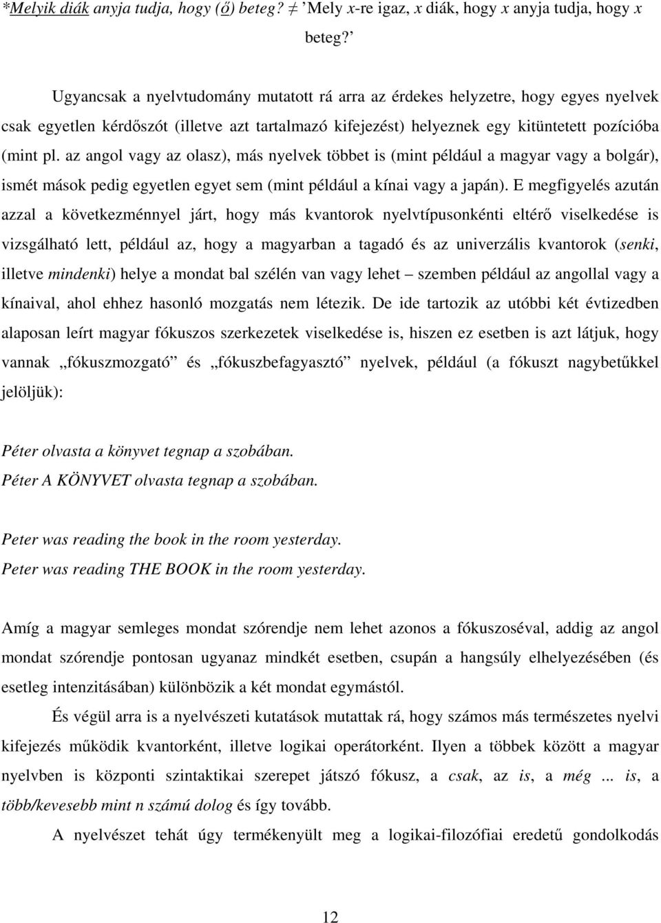 az angol vagy az olasz), más nyelvek többet is (mint például a magyar vagy a bolgár), ismét mások pedig egyetlen egyet sem (mint például a kínai vagy a japán).
