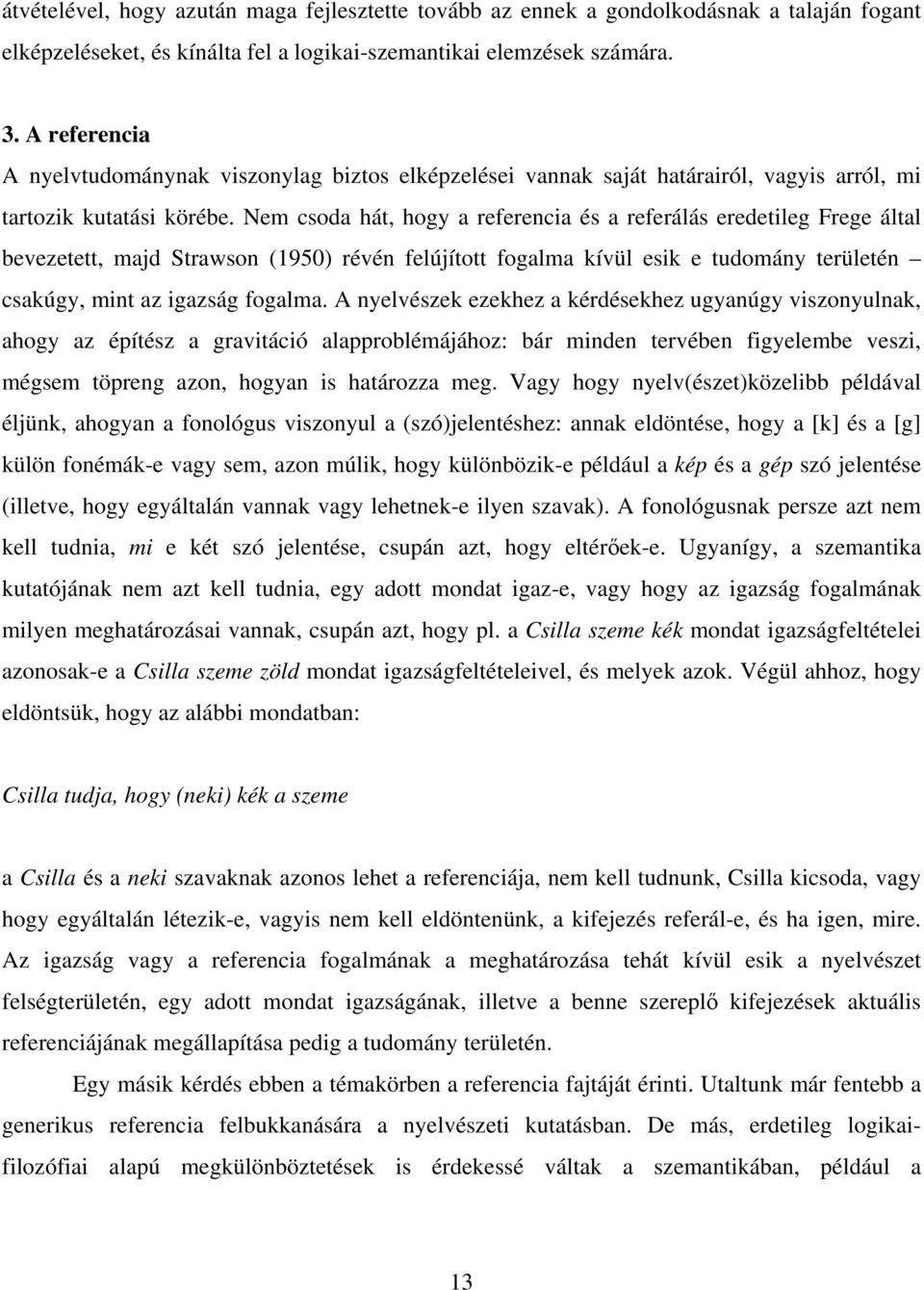 Nem csoda hát, hogy a referencia és a referálás eredetileg Frege által bevezetett, majd Strawson (1950) révén felújított fogalma kívül esik e tudomány területén csakúgy, mint az igazság fogalma.