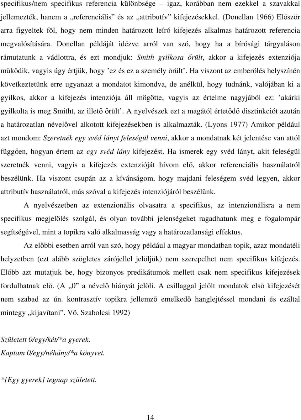 Donellan példáját idézve arról van szó, hogy ha a bírósági tárgyaláson rámutatunk a vádlottra, és ezt mondjuk: Smith gyilkosa őrült, akkor a kifejezés extenziója működik, vagyis úgy értjük, hogy ez