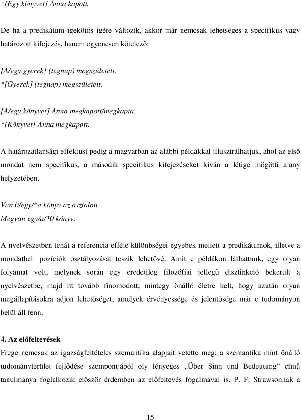 *[Gyerek] (tegnap) megszületett. [A/egy könyvet] Anna megkapott/megkapta. *[Könyvet] Anna megkapott.