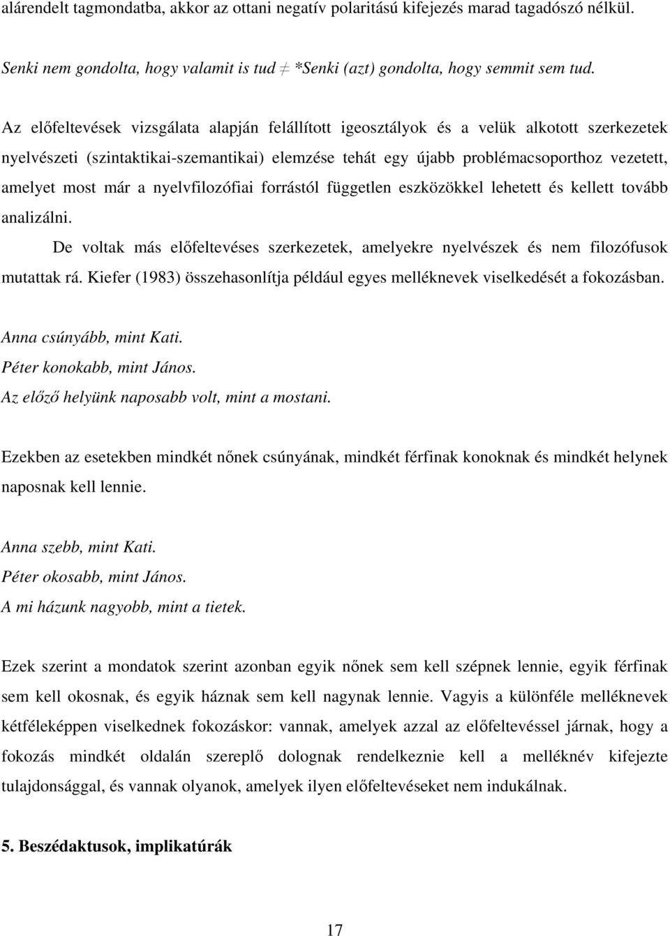 már a nyelvfilozófiai forrástól független eszközökkel lehetett és kellett tovább analizálni. De voltak más előfeltevéses szerkezetek, amelyekre nyelvészek és nem filozófusok mutattak rá.