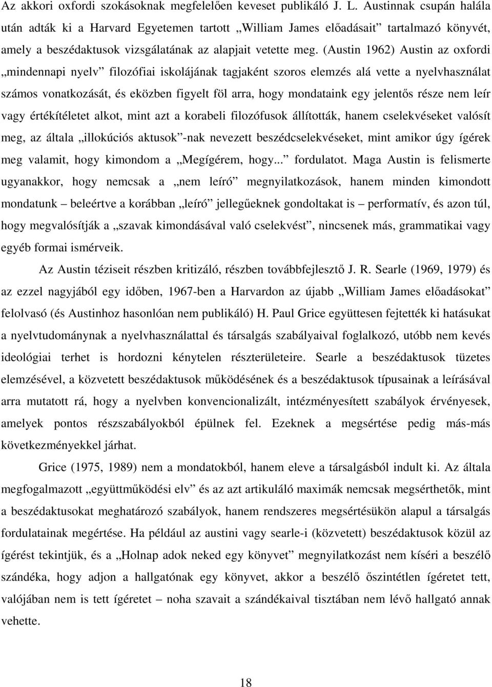 (Austin 1962) Austin az oxfordi mindennapi nyelv filozófiai iskolájának tagjaként szoros elemzés alá vette a nyelvhasználat számos vonatkozását, és eközben figyelt föl arra, hogy mondataink egy