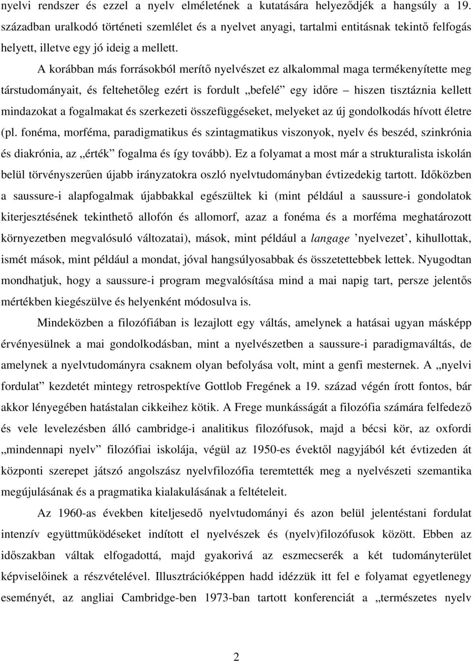 A korábban más forrásokból merítő nyelvészet ez alkalommal maga termékenyítette meg társtudományait, és feltehetőleg ezért is fordult befelé egy időre hiszen tisztáznia kellett mindazokat a