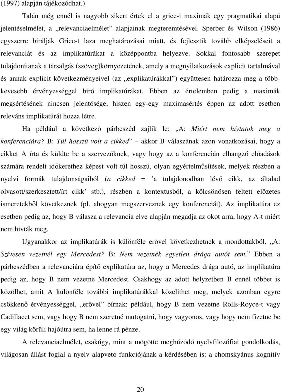 Sokkal fontosabb szerepet tulajdonítanak a társalgás (szöveg)környezetének, amely a megnyilatkozások explicit tartalmával és annak explicit következményeivel (az explikatúrákkal ) együttesen