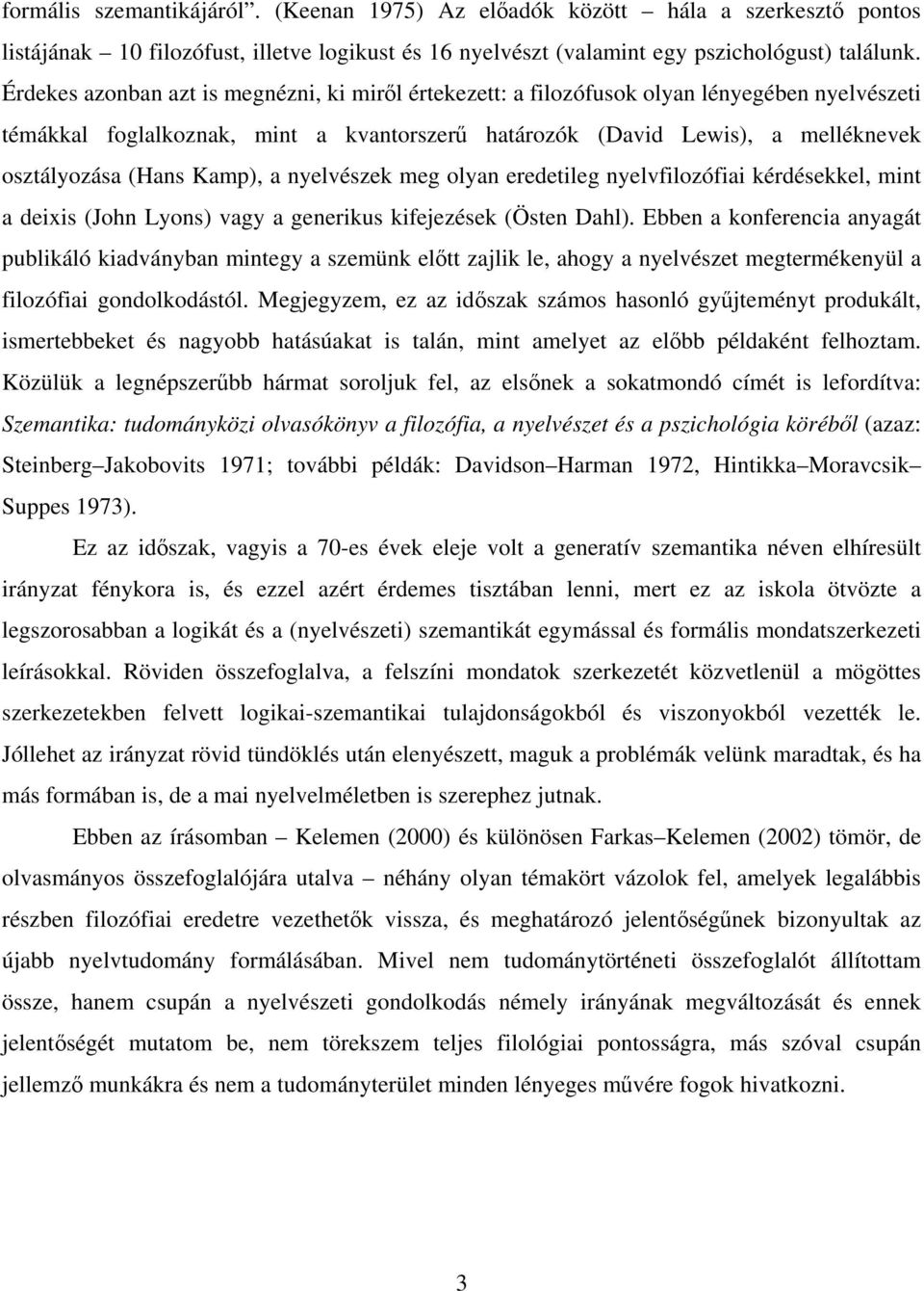 Kamp), a nyelvészek meg olyan eredetileg nyelvfilozófiai kérdésekkel, mint a deixis (John Lyons) vagy a generikus kifejezések (Östen Dahl).
