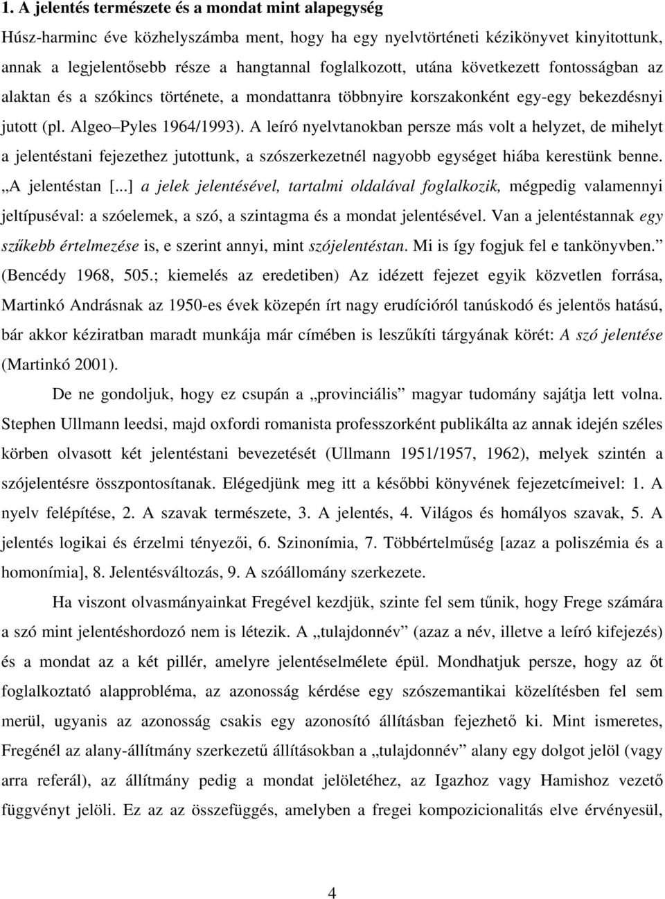 A leíró nyelvtanokban persze más volt a helyzet, de mihelyt a jelentéstani fejezethez jutottunk, a szószerkezetnél nagyobb egységet hiába kerestünk benne. A jelentéstan [.