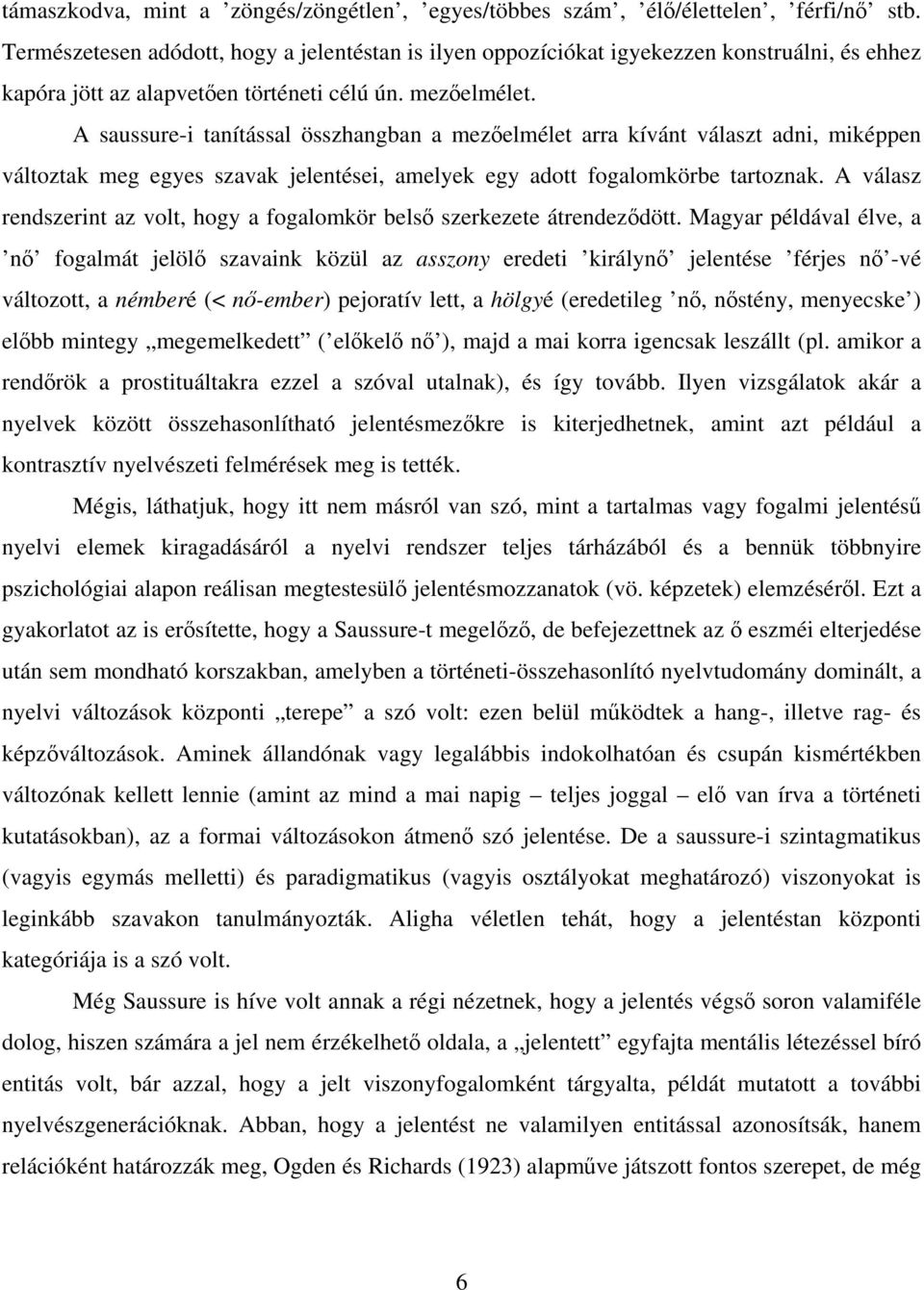 A saussure-i tanítással összhangban a mezőelmélet arra kívánt választ adni, miképpen változtak meg egyes szavak jelentései, amelyek egy adott fogalomkörbe tartoznak.