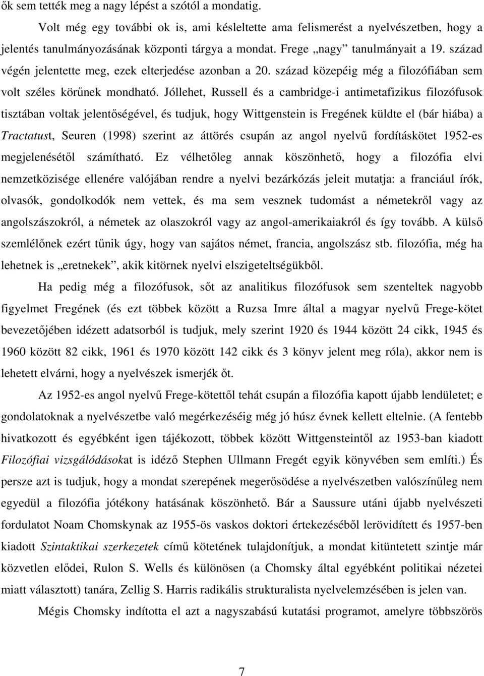 Jóllehet, Russell és a cambridge-i antimetafizikus filozófusok tisztában voltak jelentőségével, és tudjuk, hogy Wittgenstein is Fregének küldte el (bár hiába) a Tractatust, Seuren (1998) szerint az