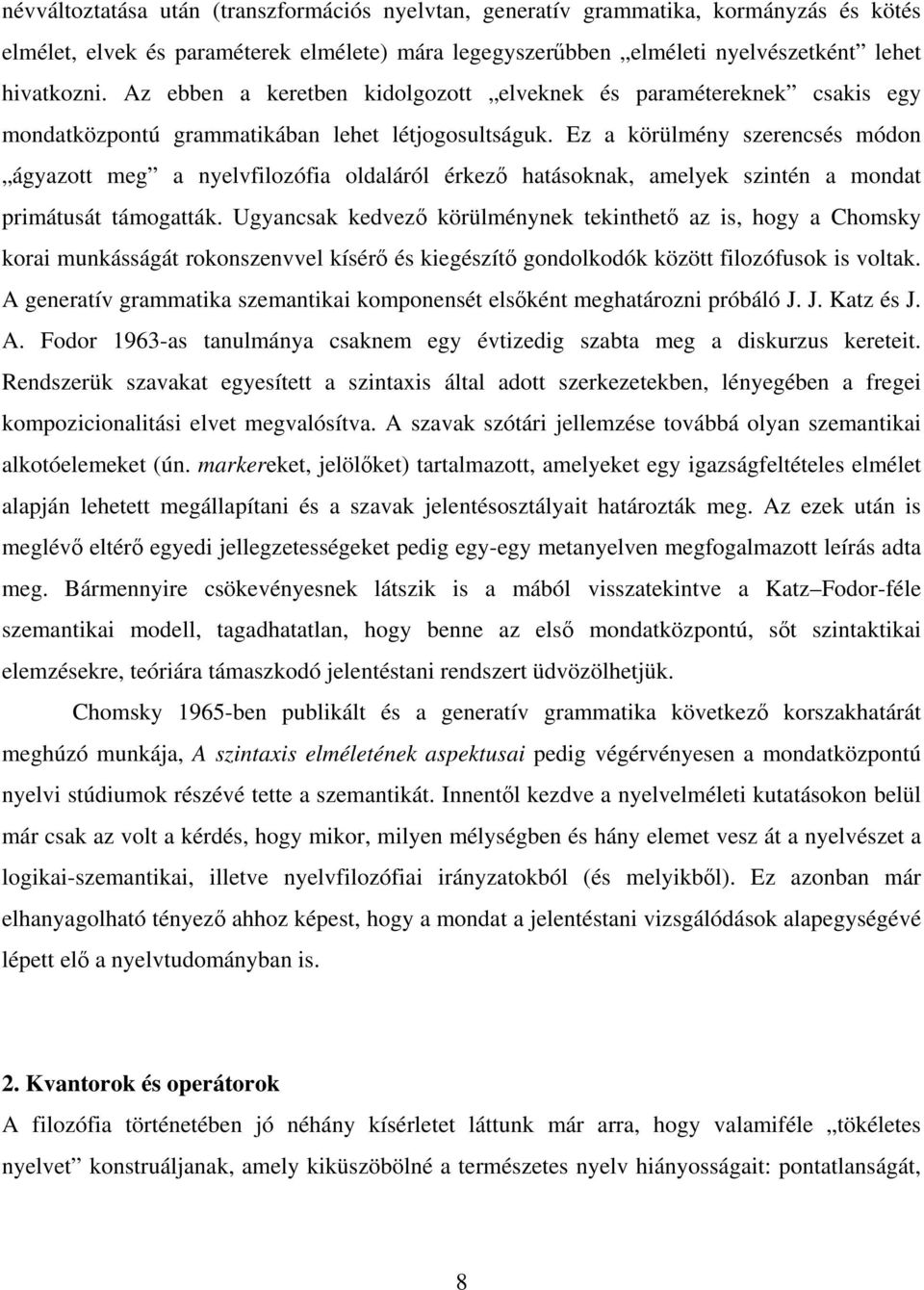 Ez a körülmény szerencsés módon ágyazott meg a nyelvfilozófia oldaláról érkező hatásoknak, amelyek szintén a mondat primátusát támogatták.